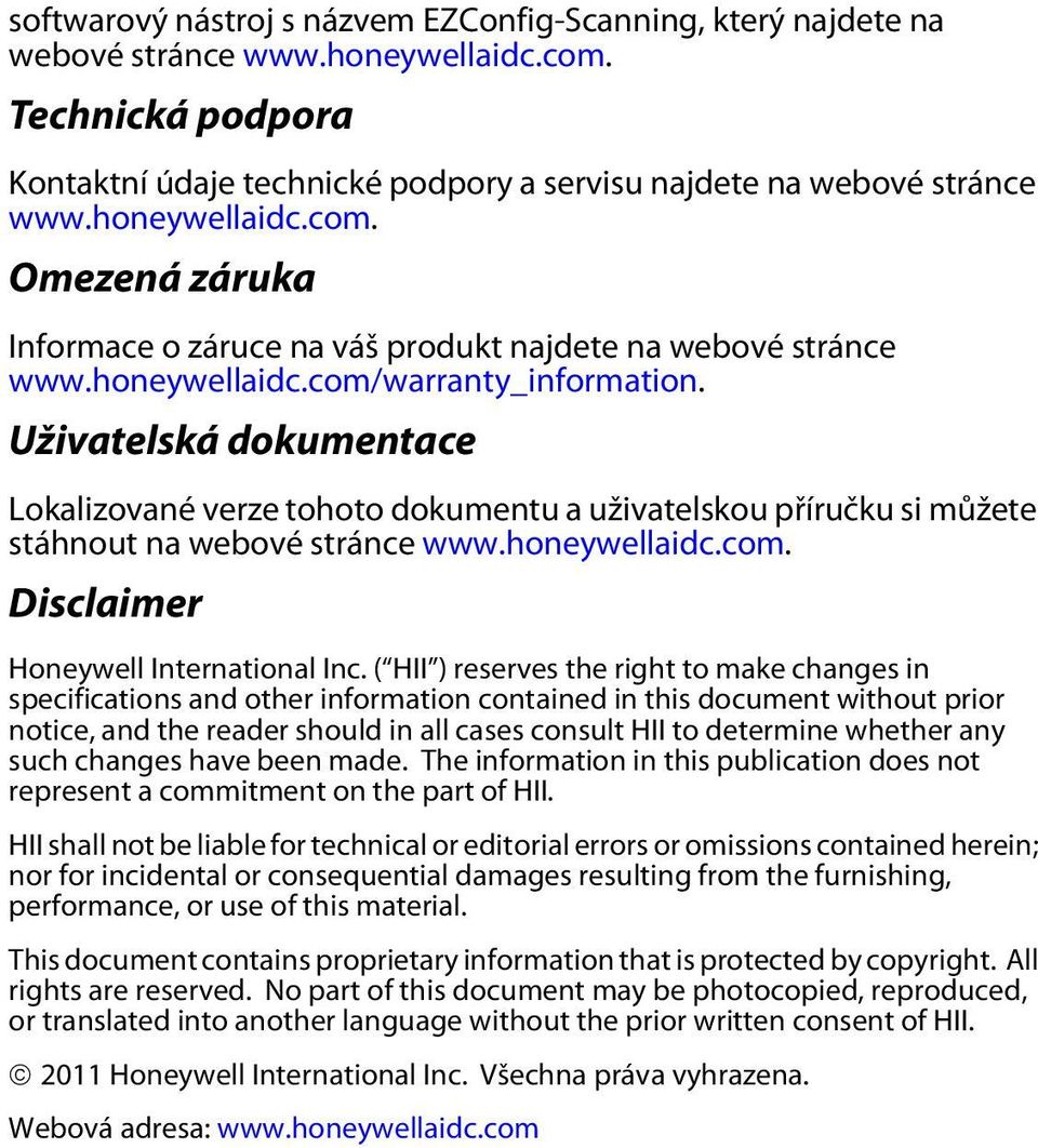 Uživatelská dokumentace Lokalizované verze tohoto dokumentu a uživatelskou příručku si můžete stáhnout na webové stránce www.honeywellaidc.com. Disclaimer Honeywell International Inc.