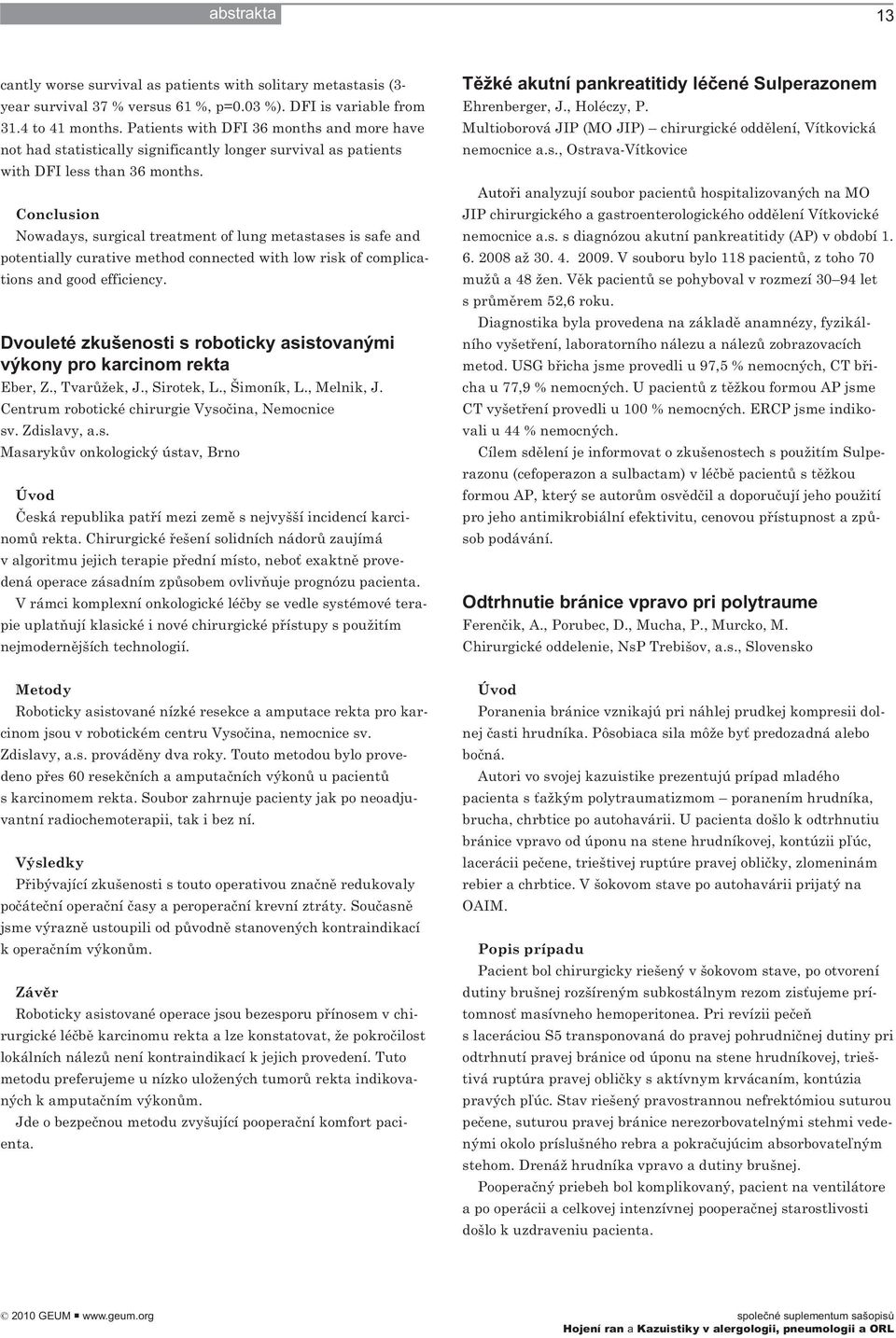 Conclusion Nowadays, surgical treatment of lung metastases is safe and potentially curative method connected with low risk of complications and good efficiency.