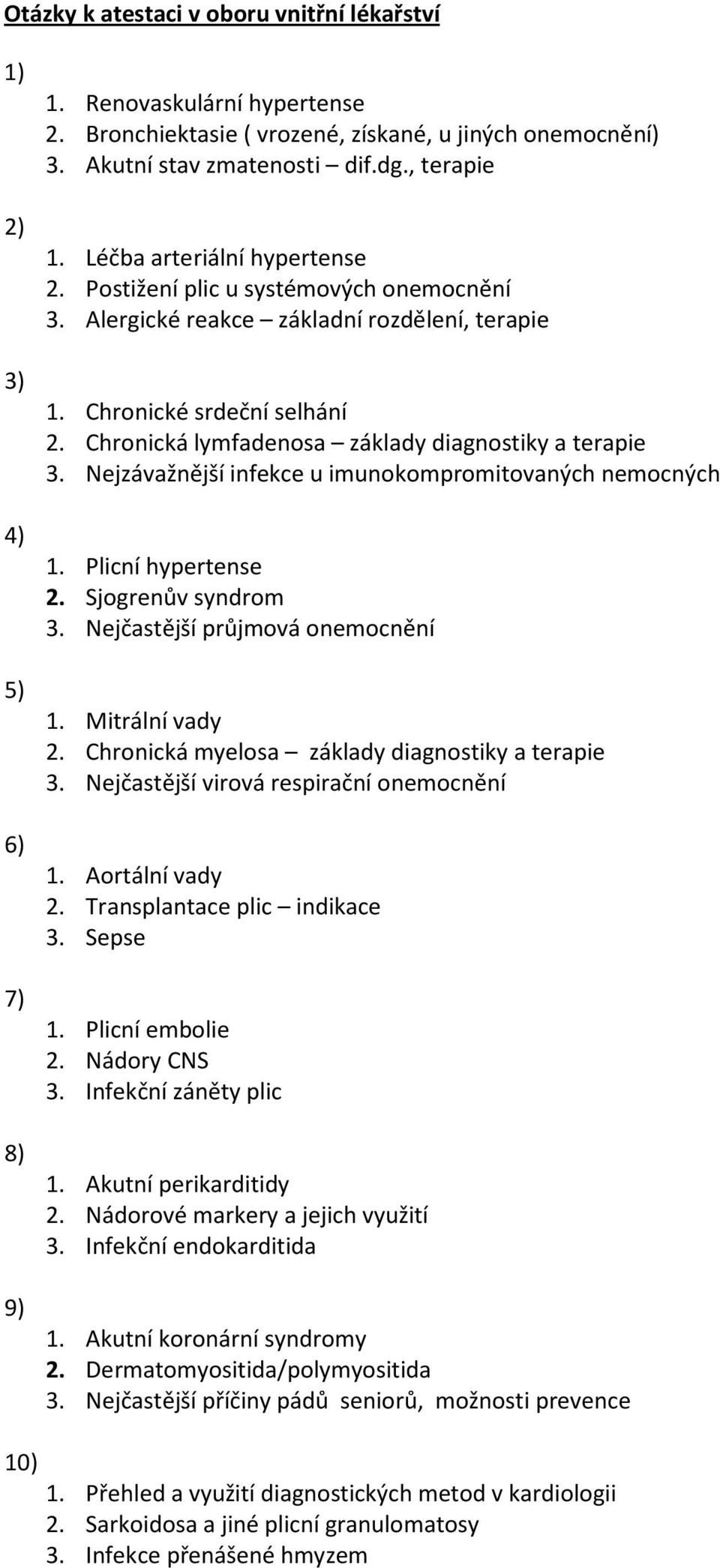 Chronická lymfadenosa základy diagnostiky a terapie 3. Nejzávažnější infekce u imunokompromitovaných nemocných 1. Plicní hypertense 2. Sjogrenův syndrom 3. Nejčastější průjmová onemocnění 1.