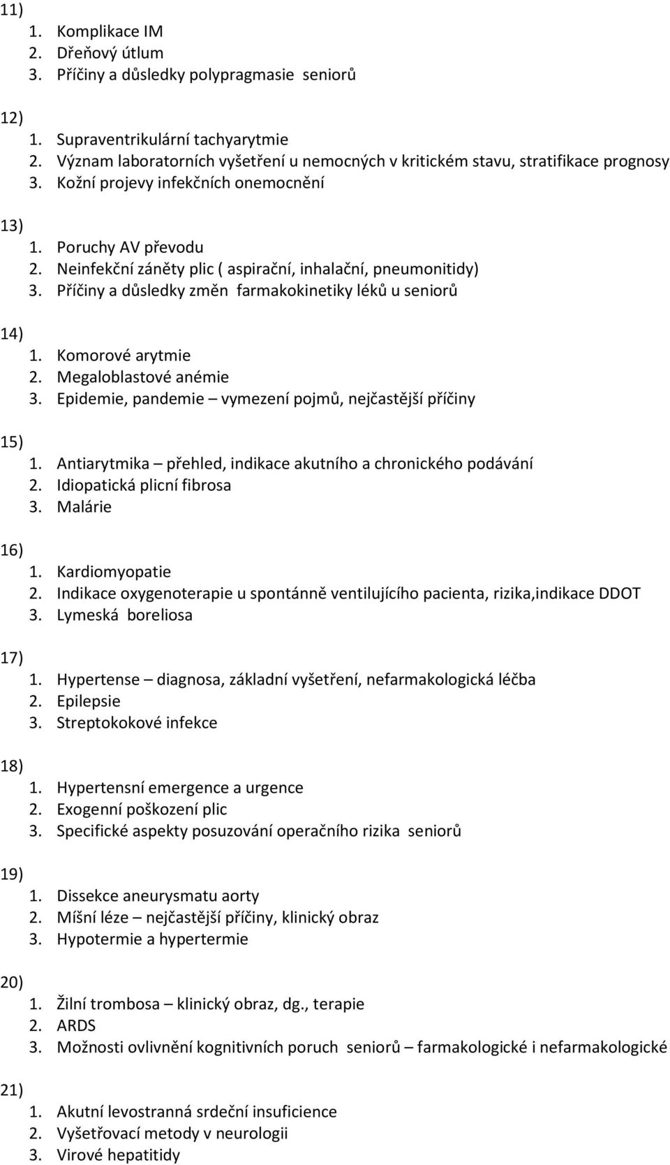 Neinfekční záněty plic ( aspirační, inhalační, pneumonitidy) 3. Příčiny a důsledky změn farmakokinetiky léků u seniorů 1. Komorové arytmie 2. Megaloblastové anémie 3.