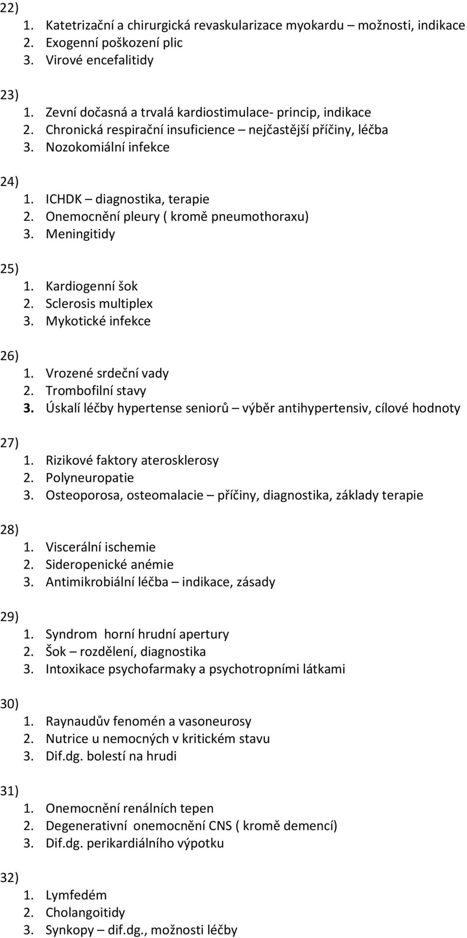 Onemocnění pleury ( kromě pneumothoraxu) 3. Meningitidy 1. Kardiogenní šok 2. Sclerosis multiplex 3. Mykotické infekce 1. Vrozené srdeční vady 2. Trombofilní stavy 3.