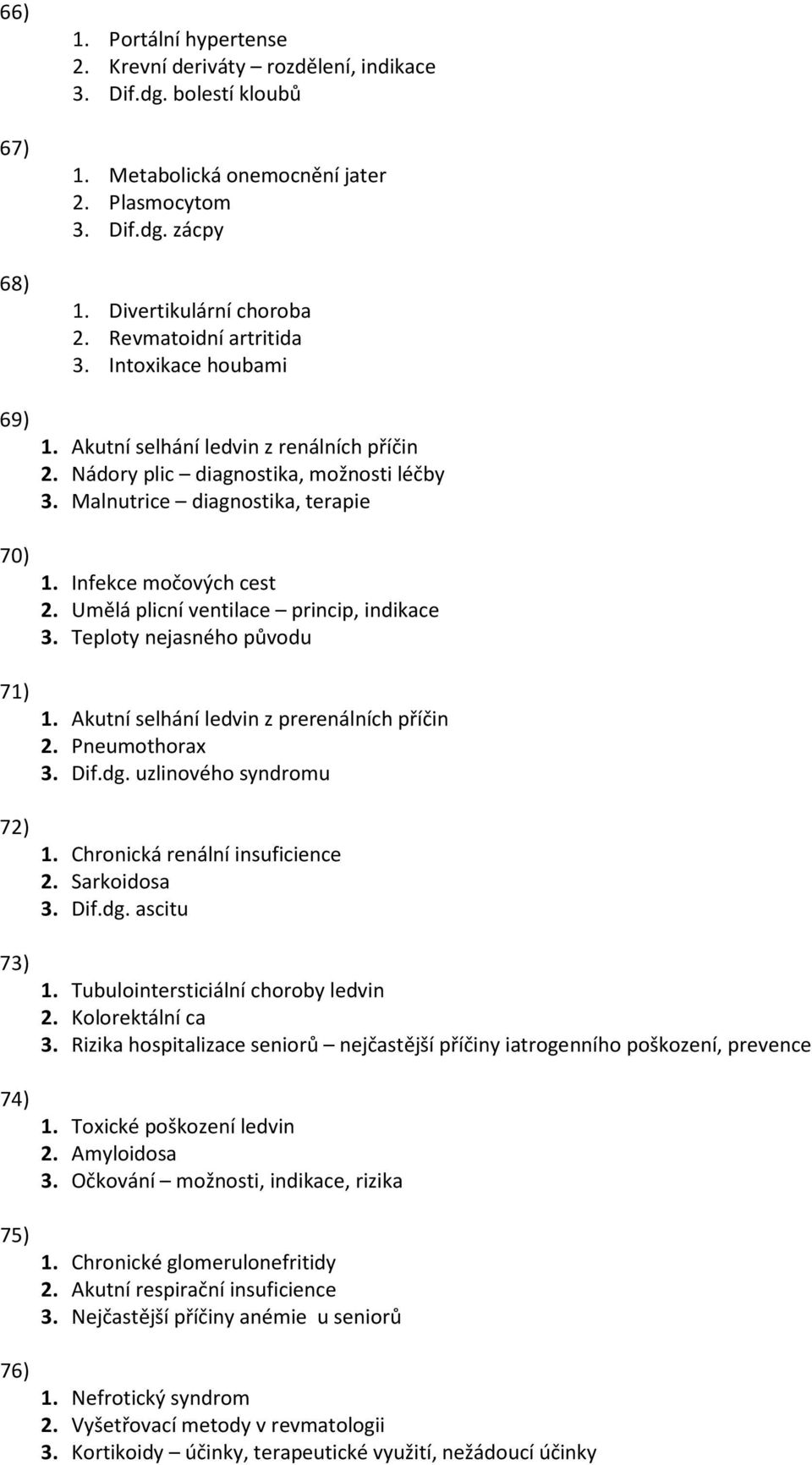 Infekce močových cest 2. Umělá plicní ventilace princip, indikace 3. Teploty nejasného původu 1. Akutní selhání ledvin z prerenálních příčin 2. Pneumothorax 3. Dif.dg. uzlinového syndromu 1.