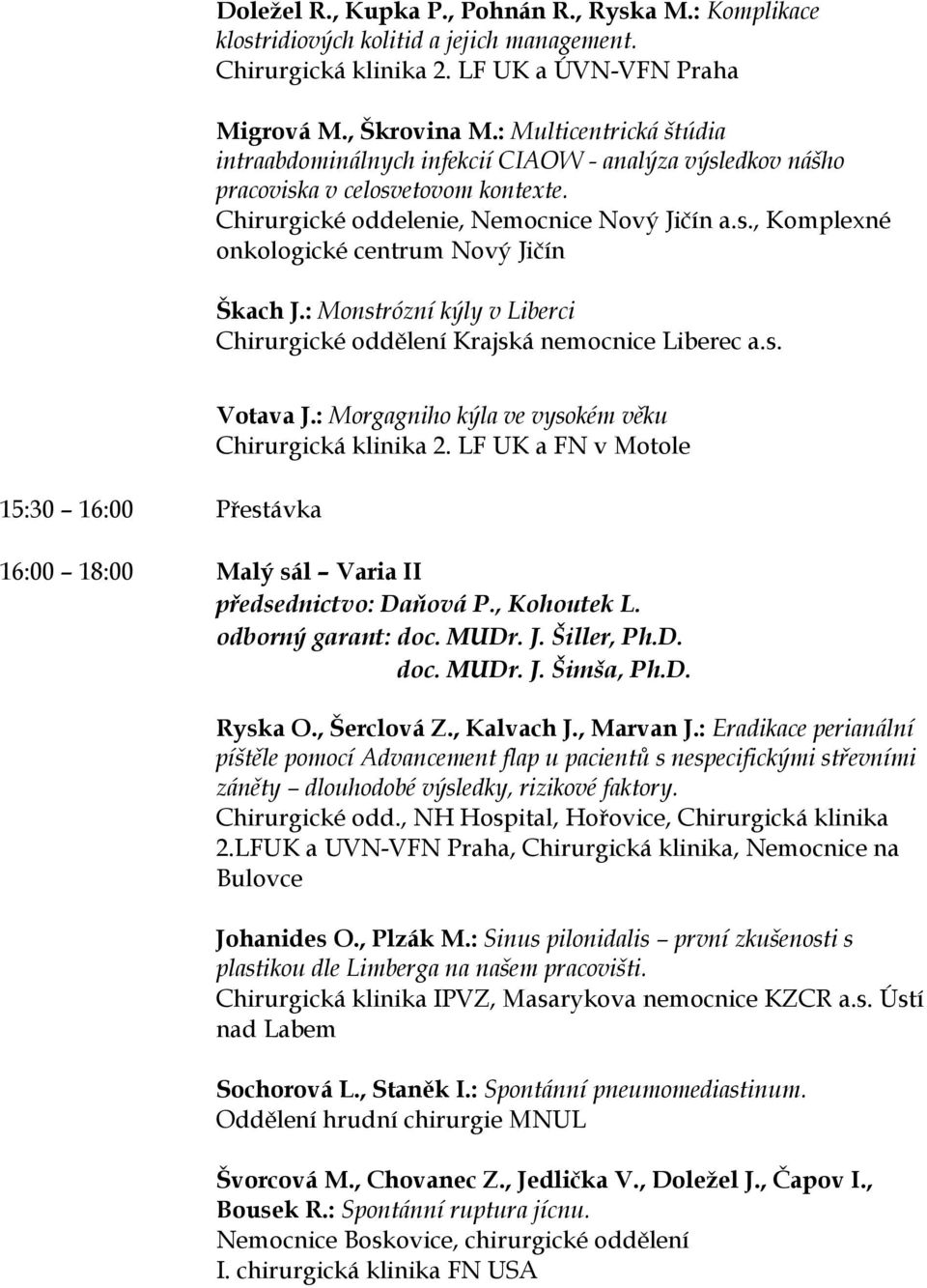 : Monstrózní kýly v Liberci Chirurgické oddělení Krajská nemocnice Liberec a.s. 15:30 16:00 Přestávka Votava J.: Morgagniho kýla ve vysokém věku Chirurgická klinika 2.