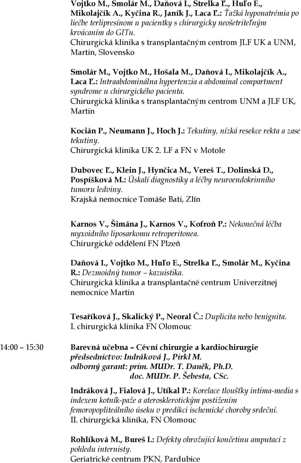 , Vojtko M., Hošala M., Daňová I., Mikolajčík A., Laca Ľ.: Intraabdominálna hypertenzia a abdominal compartment syndrome u chirurgického pacienta.