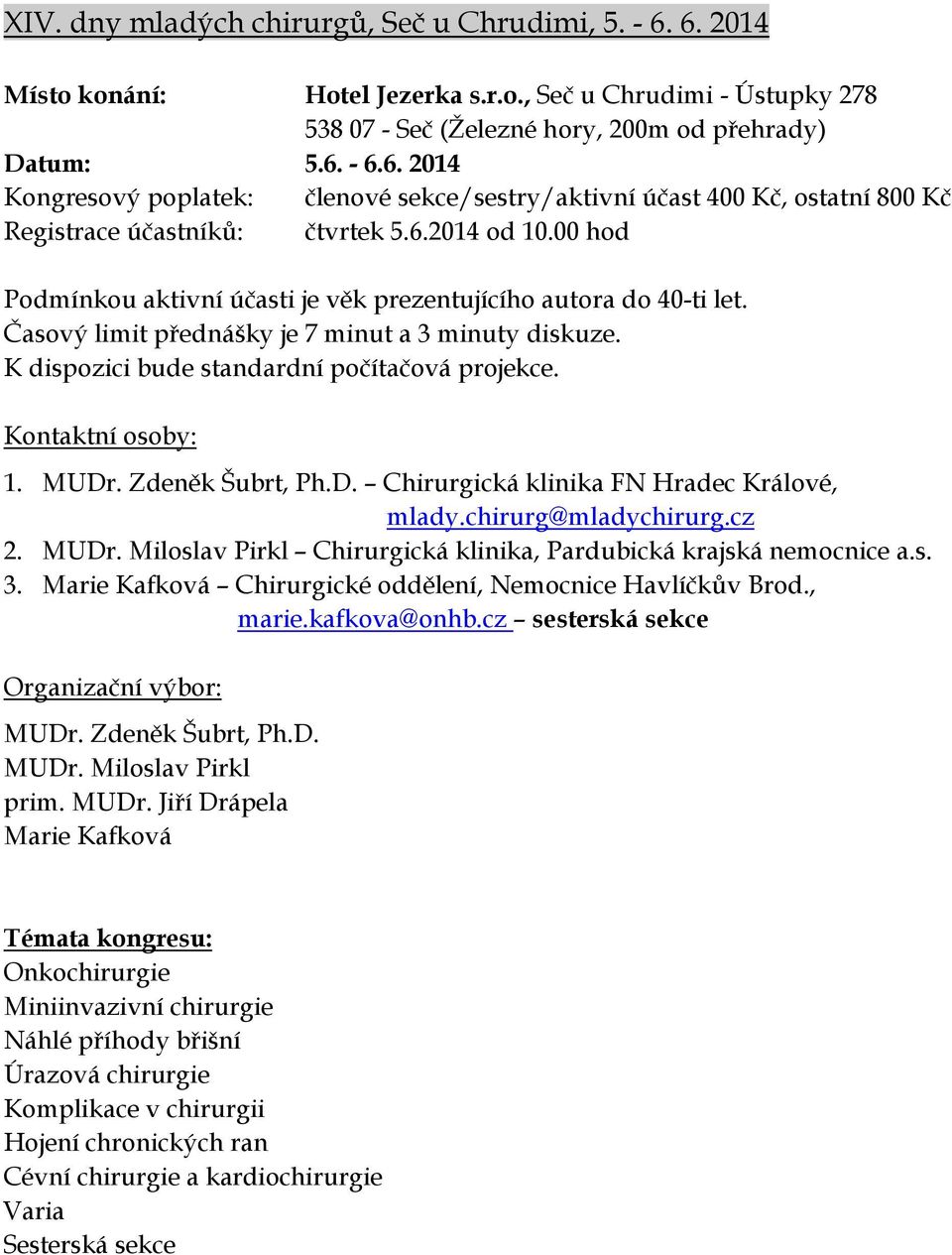 Kontaktní osoby: 1. MUDr. Zdeněk Šubrt, Ph.D. Chirurgická klinika FN Hradec Králové, mlady.chirurg@mladychirurg.cz 2. MUDr. Miloslav Pirkl Chirurgická klinika, Pardubická krajská nemocnice a.s. 3.