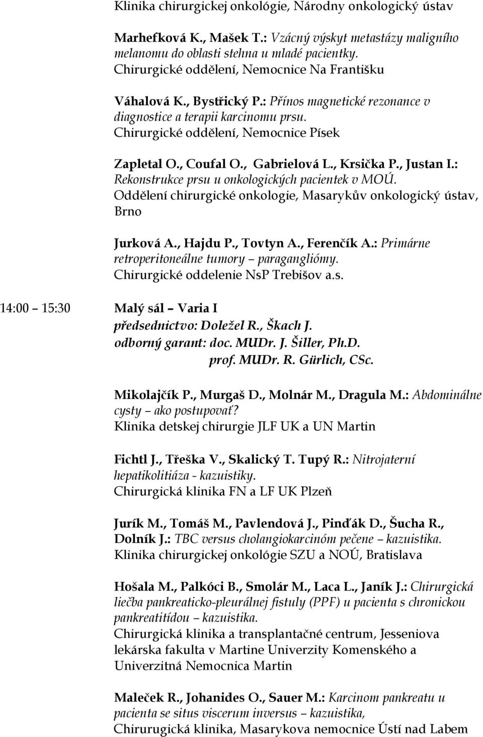 , Gabrielová L., Krsička P., Justan I.: Rekonstrukce prsu u onkologických pacientek v MOÚ. Oddělení chirurgické onkologie, Masarykův onkologický ústav, Brno Jurková A., Hajdu P., Tovtyn A.