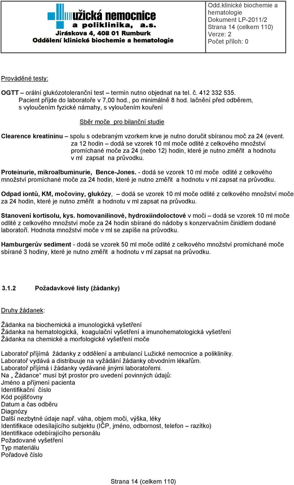 za 12 hodin dodá se vzorek 10 ml moče odlité z celkového množství promíchané moče za 24 (nebo 12) hodin, které je nutno změřit a hodnotu v ml zapsat na průvodku.