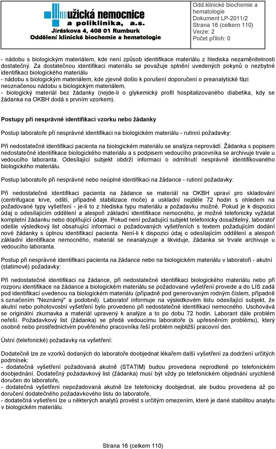 preanalytické fázi neoznačenou nádobu s biologickým materiálem, - biologický materiál bez žádanky (nejde-li o glykemický profil hospitalizovaného diabetika, kdy se žádanka na OKBH dodá s prvním