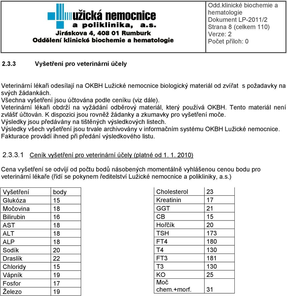 K dispozici jsou rovněž žádanky a zkumavky pro vyšetření moče. Výsledky jsou předávány na tištěných výsledkových listech.