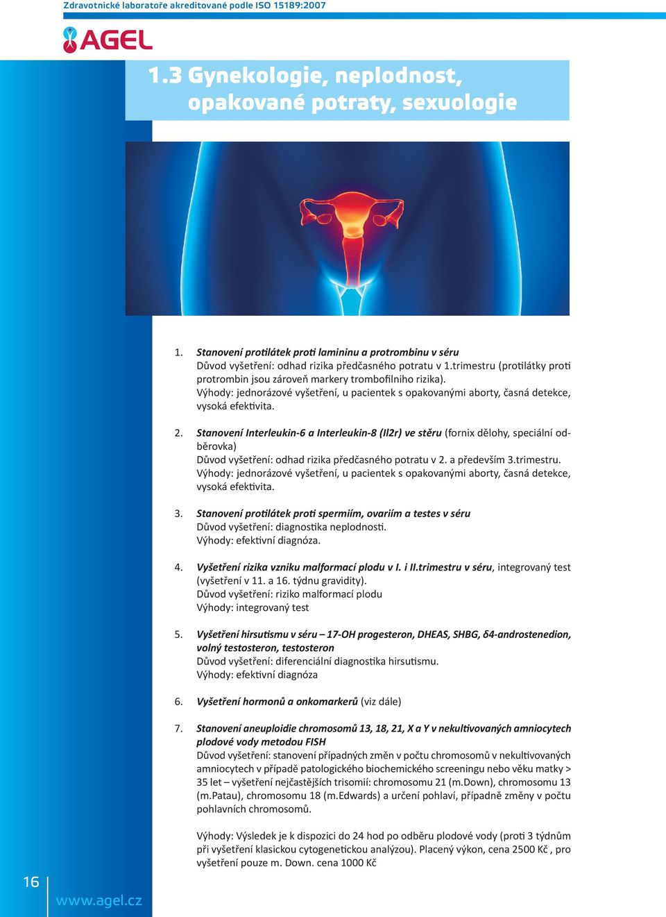 Stanovení Interleukin-6 a Interleukin-8 (Il2r) ve stěru (fornix dělohy, speciální odběrovka) Důvod vyšetření: odhad rizika předčasného potratu v 2. a především 3.trimestru.