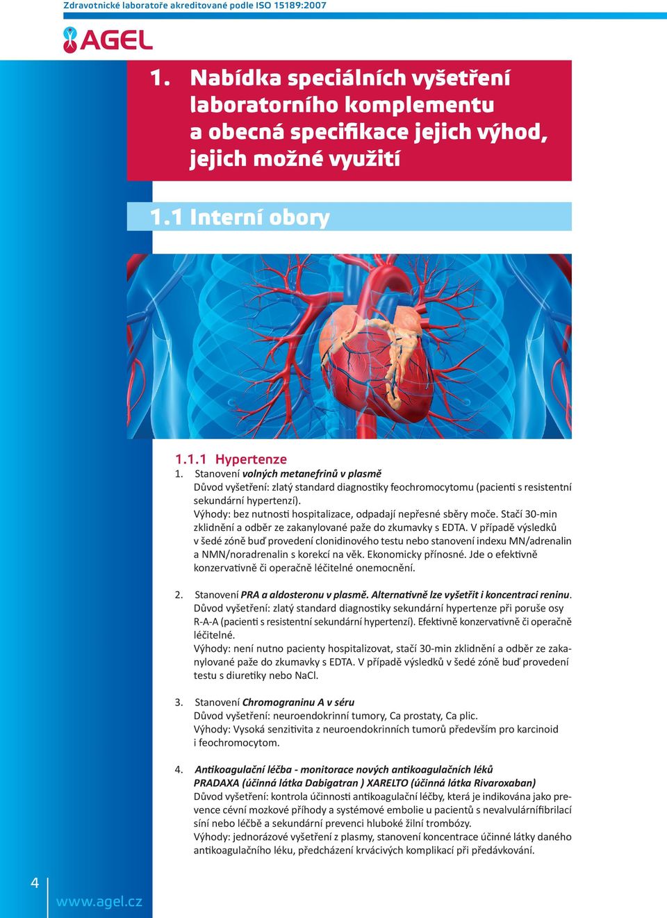 Výhody: bez nutnosti hospitalizace, odpadají nepřesné sběry moče. Stačí 30-min zklidnění a odběr ze zakanylované paže do zkumavky s EDTA.