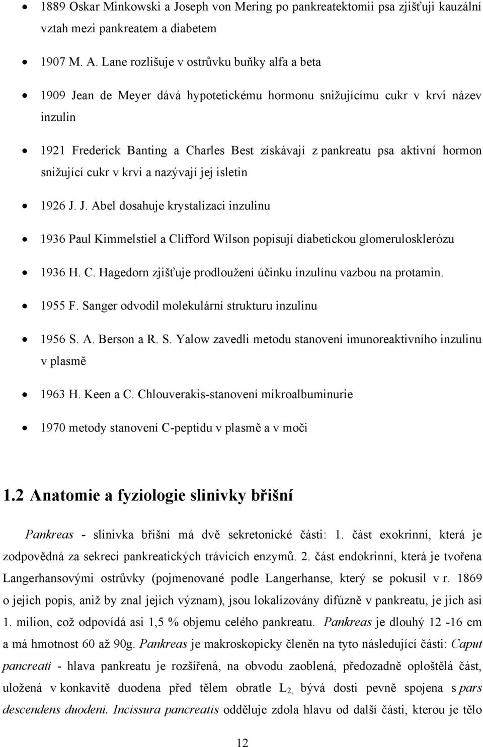 hormon sniţující cukr v krvi a nazývají jej isletin 1926 J. J. Abel dosahuje krystalizaci inzulinu 1936 Paul Kimmelstiel a Clifford Wilson popisují diabetickou glomerulosklerózu 1936 H. C. Hagedorn zjišťuje prodlouţení účinku inzulínu vazbou na protamin.