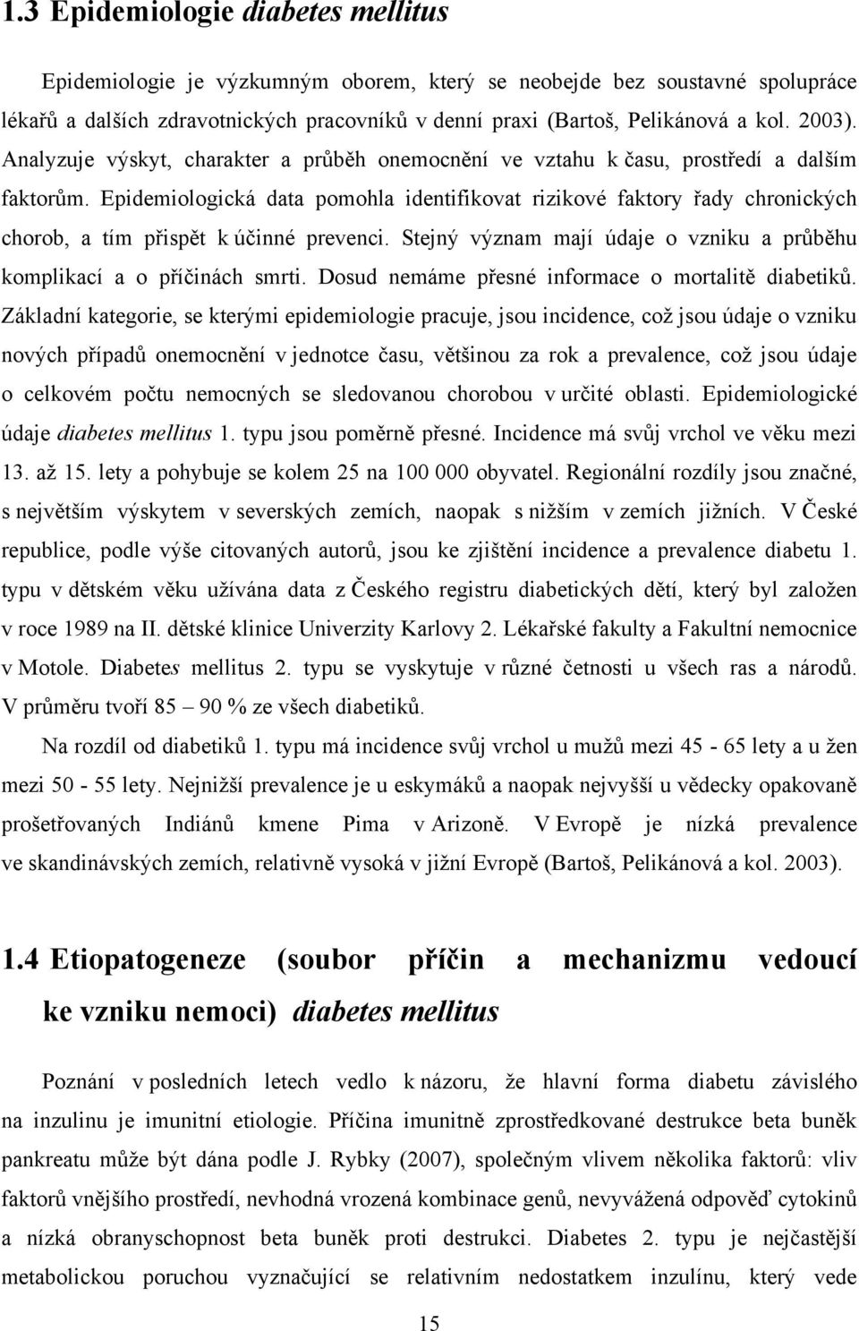 Epidemiologická data pomohla identifikovat rizikové faktory řady chronických chorob, a tím přispět k účinné prevenci. Stejný význam mají údaje o vzniku a průběhu komplikací a o příčinách smrti.