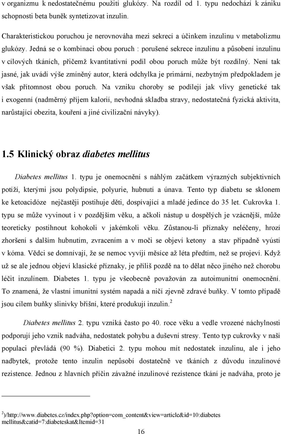 Jedná se o kombinaci obou poruch : porušené sekrece inzulinu a působení inzulinu v cílových tkáních, přičemţ kvantitativní podíl obou poruch můţe být rozdílný.