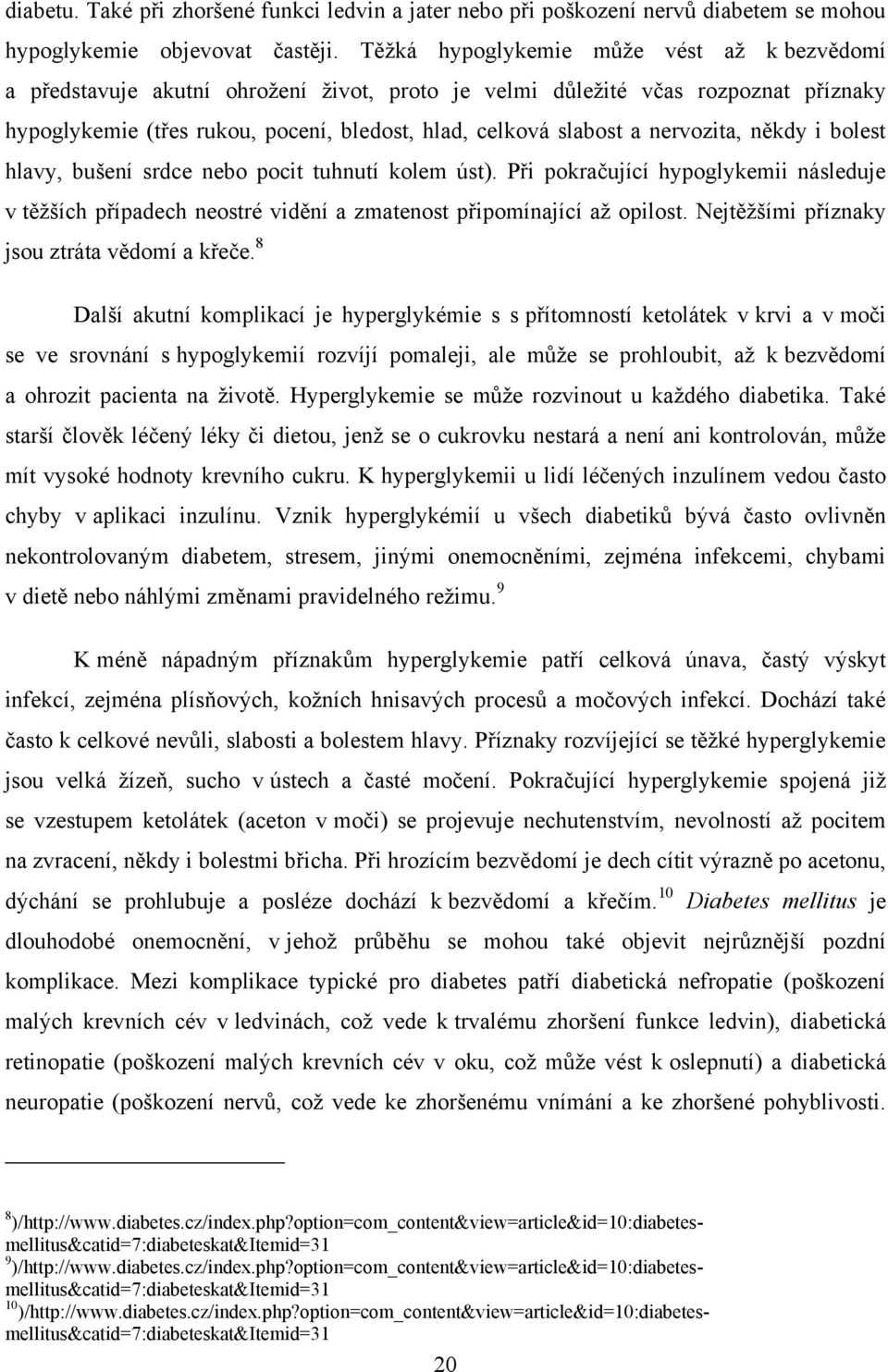 nervozita, někdy i bolest hlavy, bušení srdce nebo pocit tuhnutí kolem úst). Při pokračující hypoglykemii následuje v těţších případech neostré vidění a zmatenost připomínající aţ opilost.