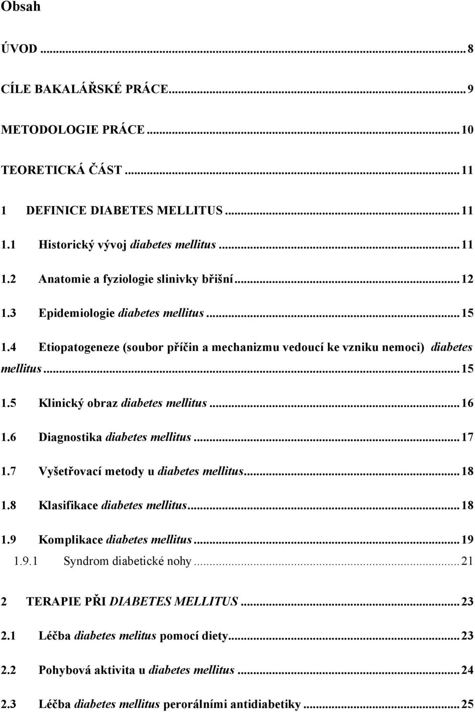 6 Diagnostika diabetes mellitus... 17 1.7 Vyšetřovací metody u diabetes mellitus... 18 1.8 Klasifikace diabetes mellitus... 18 1.9 Komplikace diabetes mellitus... 19 1.9.1 Syndrom diabetické nohy.