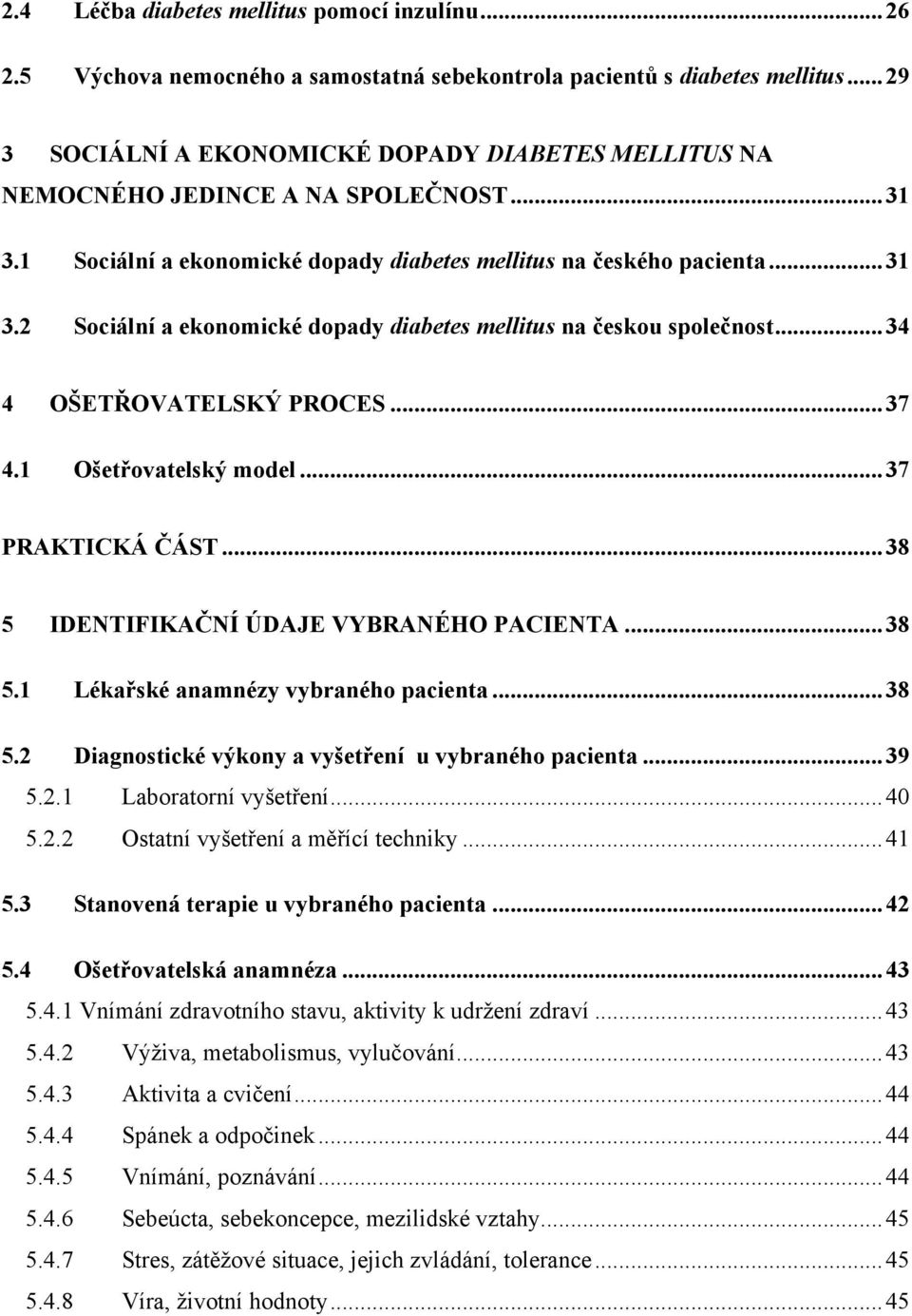 .. 34 4 OŠETŘOVATELSKÝ PROCES... 37 4.1 Ošetřovatelský model... 37 PRAKTICKÁ ČÁST... 38 5 IDENTIFIKAČNÍ ÚDAJE VYBRANÉHO PACIENTA... 38 5.1 Lékařské anamnézy vybraného pacienta... 38 5.2 Diagnostické výkony a vyšetření u vybraného pacienta.