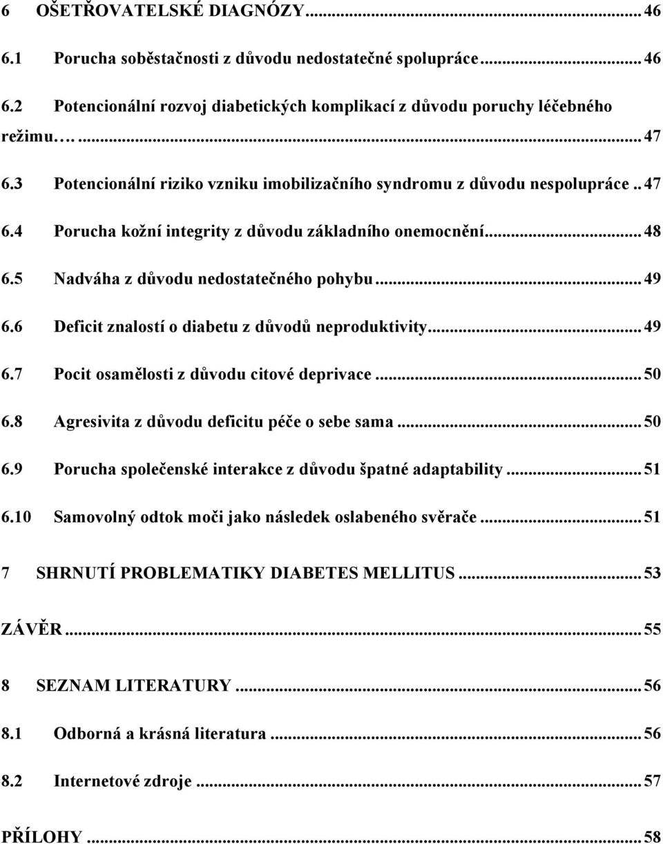 6 Deficit znalostí o diabetu z důvodů neproduktivity... 49 6.7 Pocit osamělosti z důvodu citové deprivace... 50 6.8 Agresivita z důvodu deficitu péče o sebe sama... 50 6.9 Porucha společenské interakce z důvodu špatné adaptability.