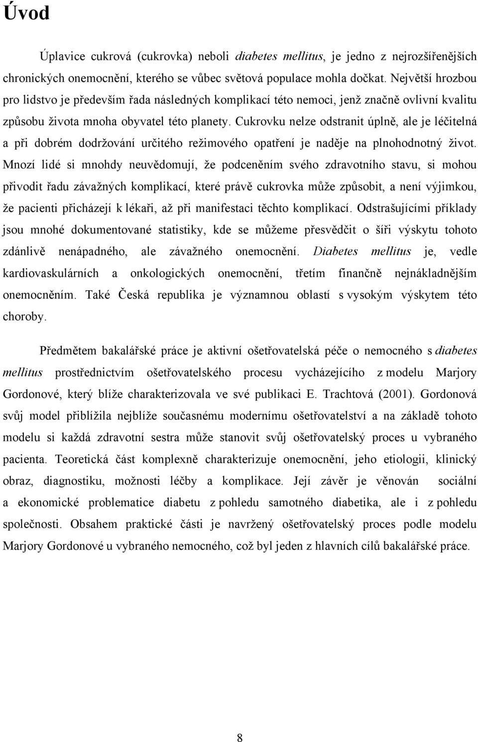 Cukrovku nelze odstranit úplně, ale je léčitelná a při dobrém dodrţování určitého reţimového opatření je naděje na plnohodnotný ţivot.