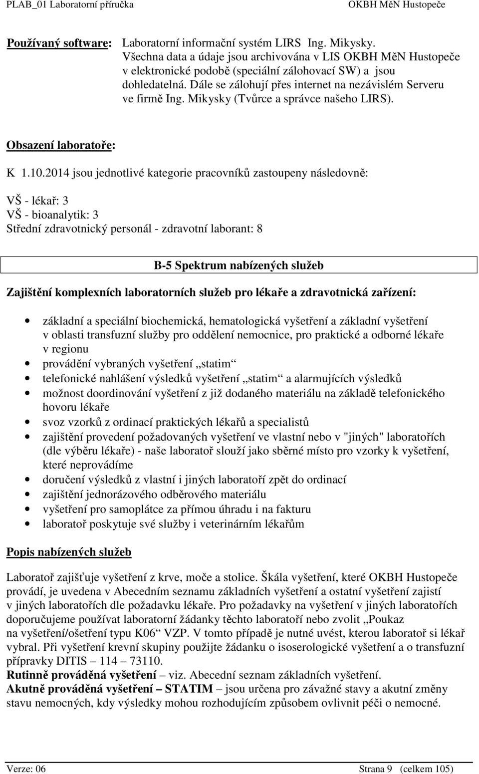 2014 jsou jednotlivé kategorie pracovníků zastoupeny následovně: VŠ - lékař: 3 VŠ - bioanalytik: 3 Střední zdravotnický personál - zdravotní laborant: 8 B-5 Spektrum nabízených služeb Zajištění