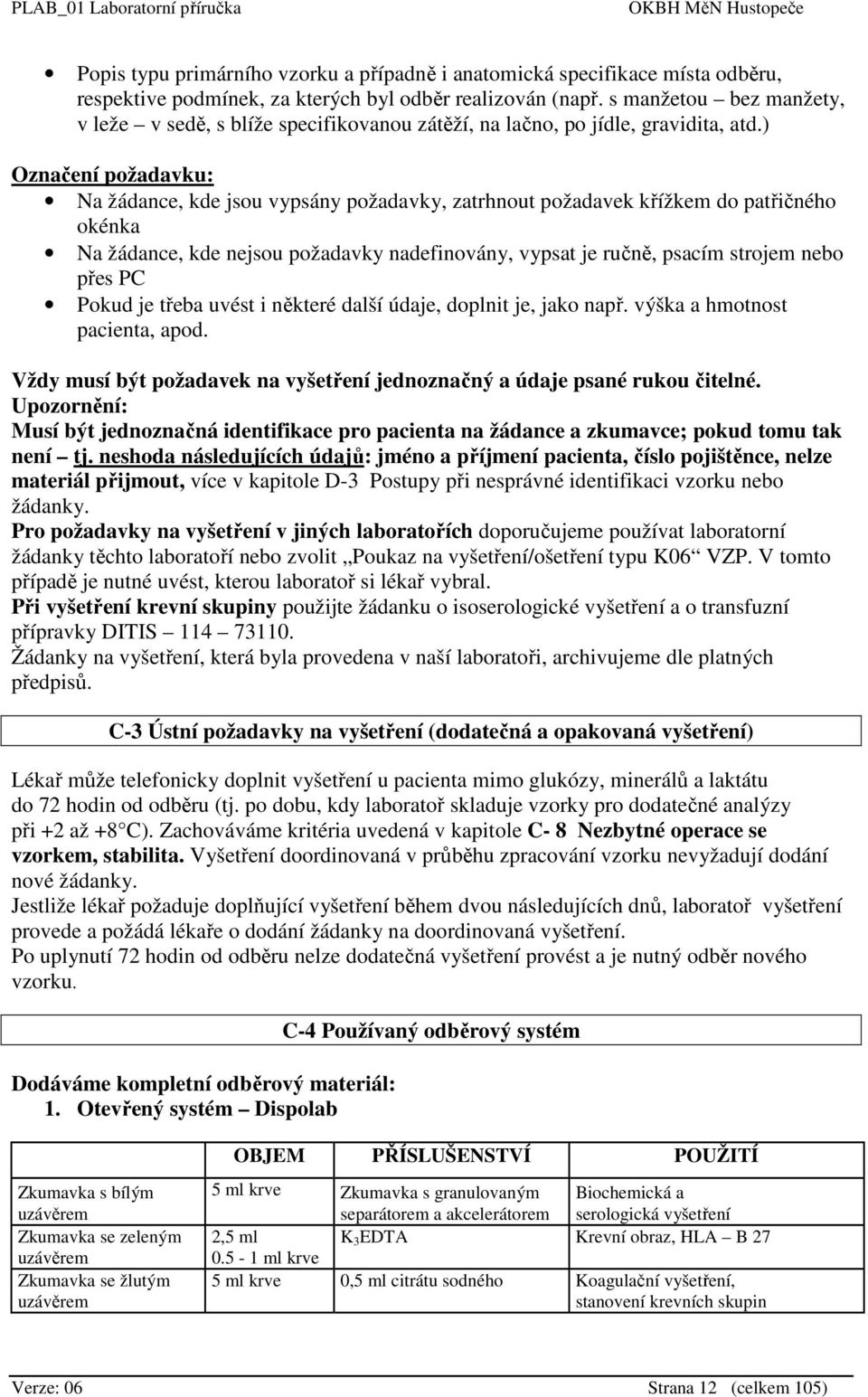 ) Označení požadavku: Na žádance, kde jsou vypsány požadavky, zatrhnout požadavek křížkem do patřičného okénka Na žádance, kde nejsou požadavky nadefinovány, vypsat je ručně, psacím strojem nebo přes