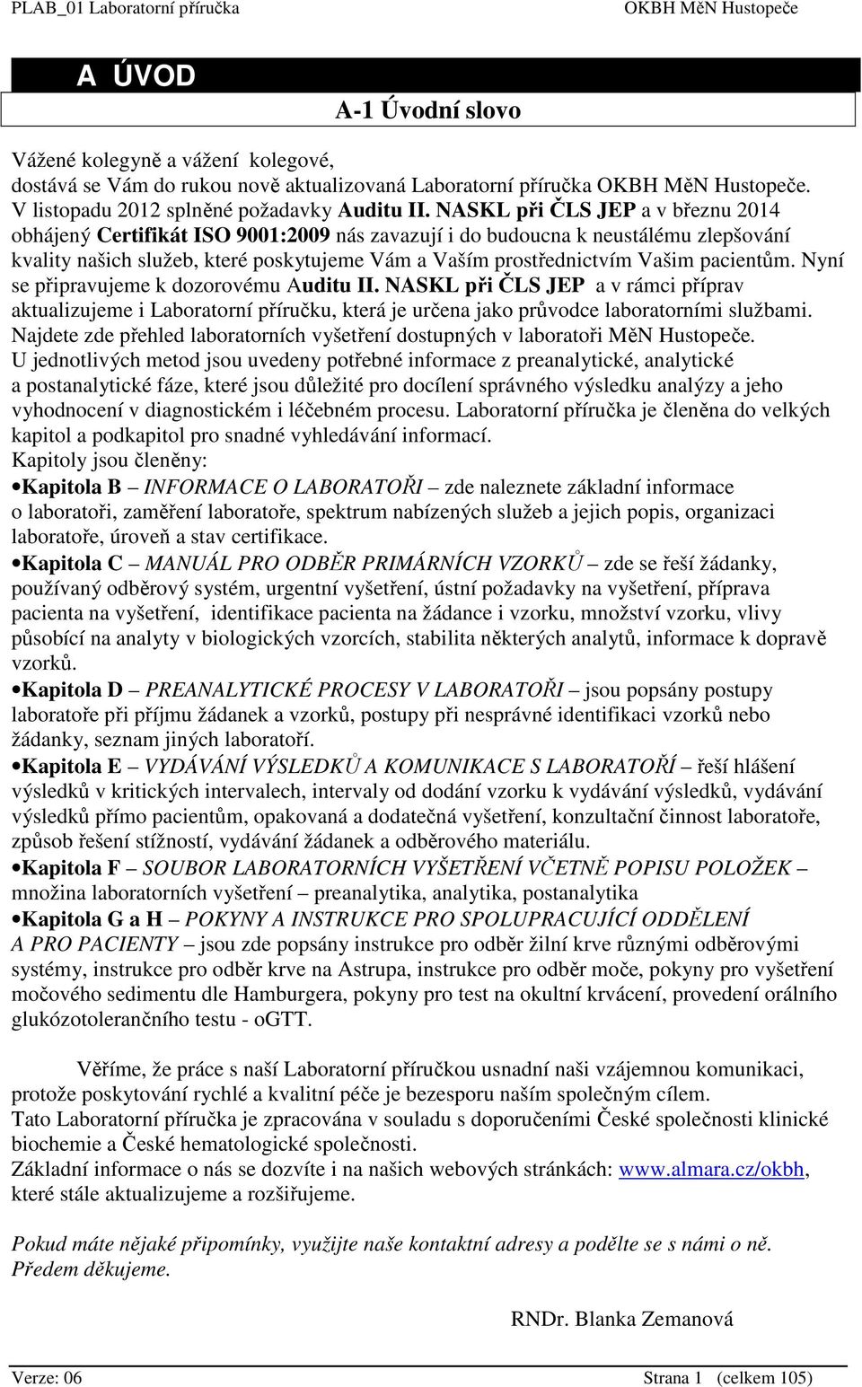 pacientům. Nyní se připravujeme k dozorovému Auditu II. NASKL při ČLS JEP a v rámci příprav aktualizujeme i Laboratorní příručku, která je určena jako průvodce laboratorními službami.