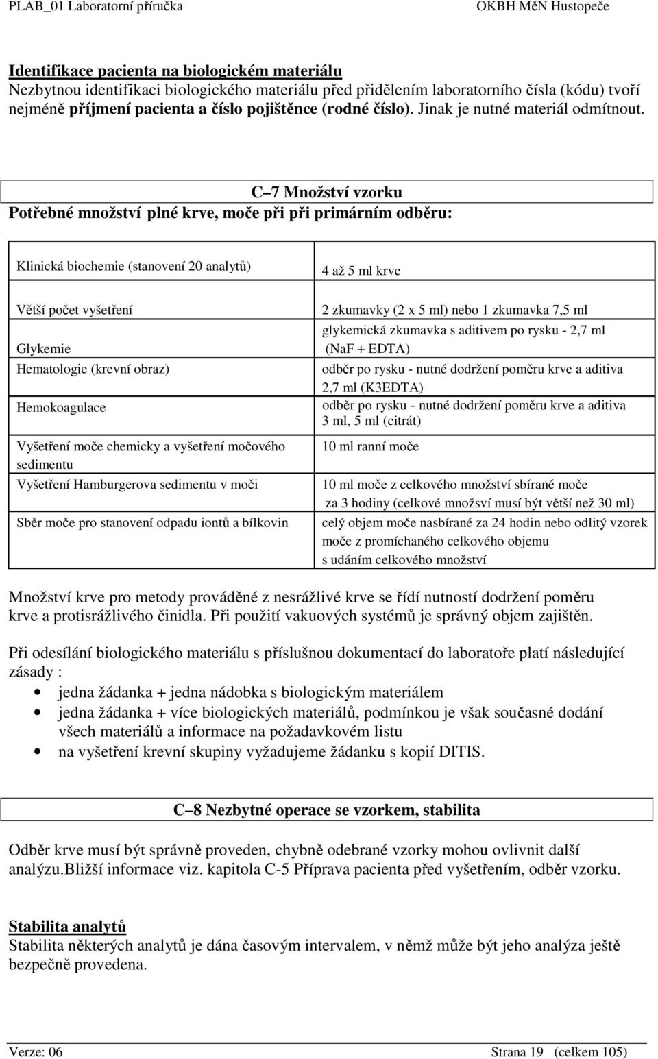 C 7 Množství vzorku Potřebné množství plné krve, moče při při primárním odběru: Klinická biochemie (stanovení 20 analytů) Větší počet vyšetření Glykemie Hematologie (krevní obraz) Hemokoagulace