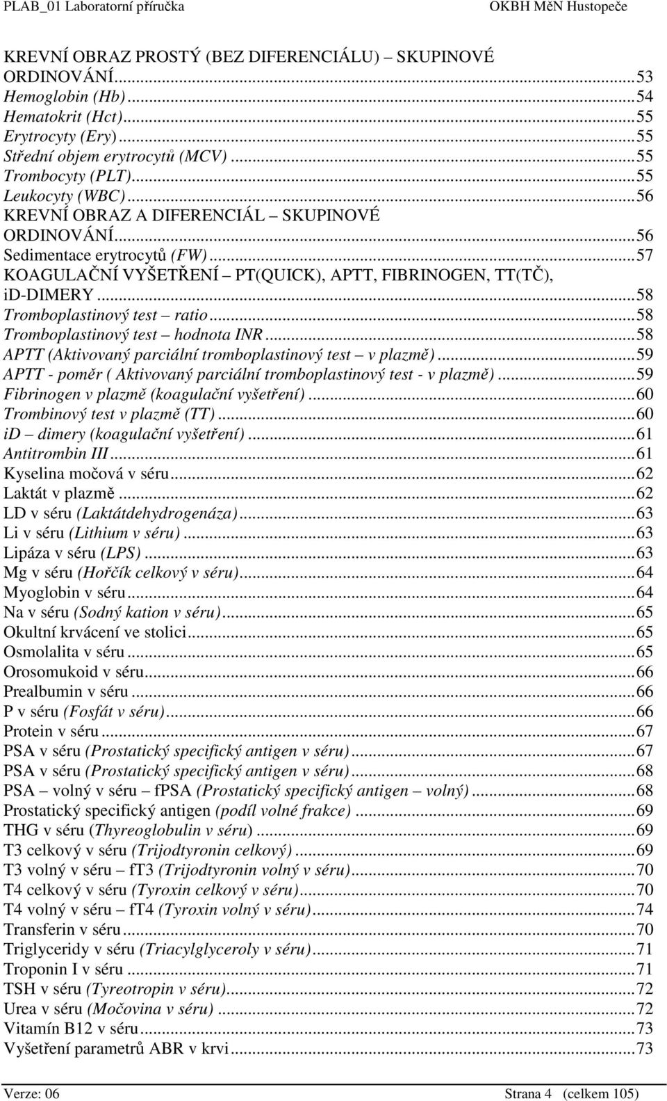 ..58 Tromboplastinový test ratio...58 Tromboplastinový test hodnota INR...58 APTT (Aktivovaný parciální tromboplastinový test v plazmě).