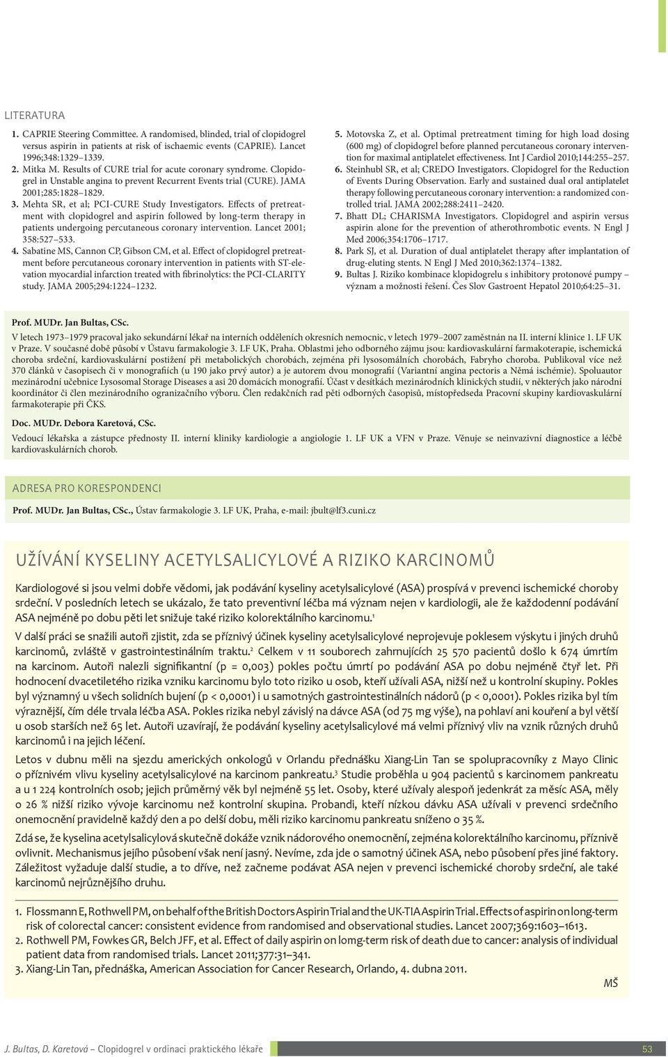 Effects of pretreatment with clopidogrel and aspirin followed by long term therapy in patients undergoing percutaneous coronary intervention. Lancet 2001; 358:527 533. 4.