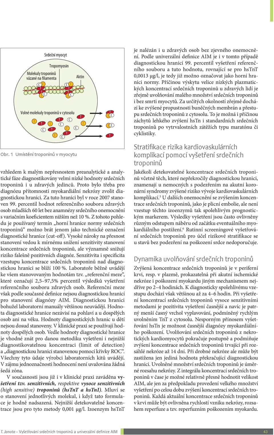 zdravých jedinců. Proto bylo třeba pro diagnó zu přítomnosti myokardiální nekrózy zvolit diagnostickou hranici. Za tuto hranici byl v roce 2007 stanoven 99.