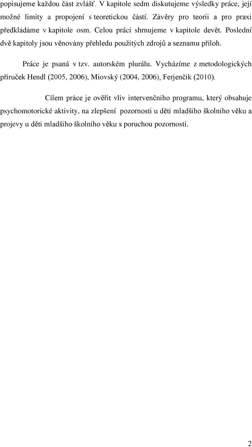 Poslední dvě kapitoly jsou věnovány přehledu použitých zdrojů a seznamu příloh. Práce je psaná v tzv. autorském plurálu.