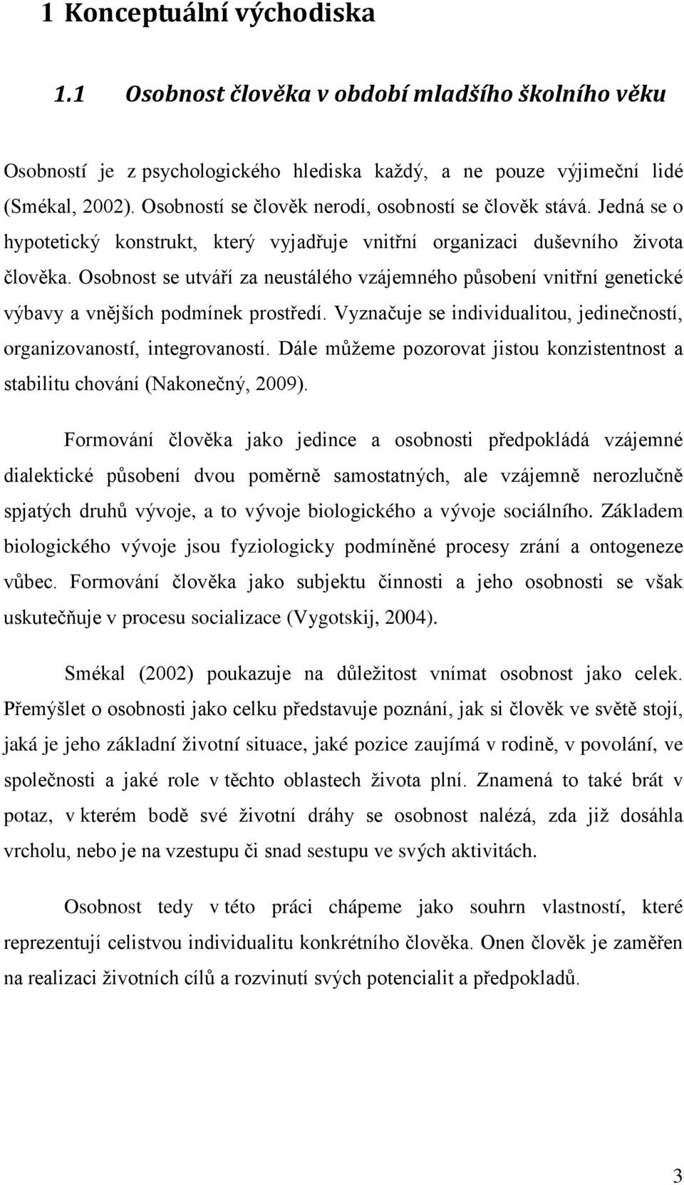 Osobnost se utváří za neustálého vzájemného působení vnitřní genetické výbavy a vnějších podmínek prostředí. Vyznačuje se individualitou, jedinečností, organizovaností, integrovaností.