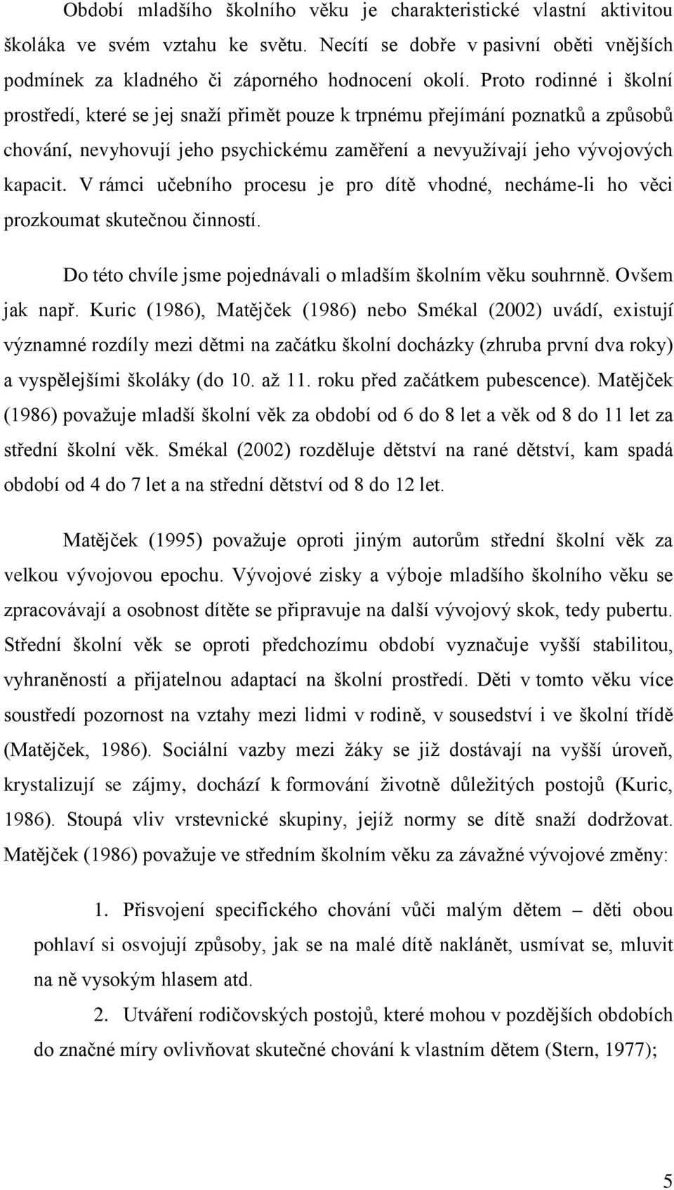 V rámci učebního procesu je pro dítě vhodné, necháme-li ho věci prozkoumat skutečnou činností. Do této chvíle jsme pojednávali o mladším školním věku souhrnně. Ovšem jak např.