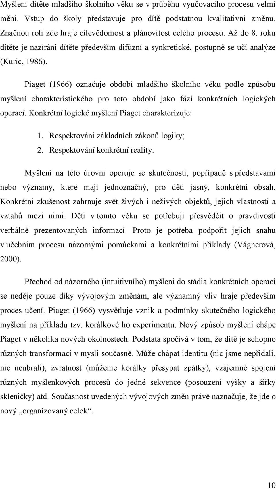 Piaget (1966) označuje období mladšího školního věku podle způsobu myšlení charakteristického pro toto období jako fázi konkrétních logických operací.