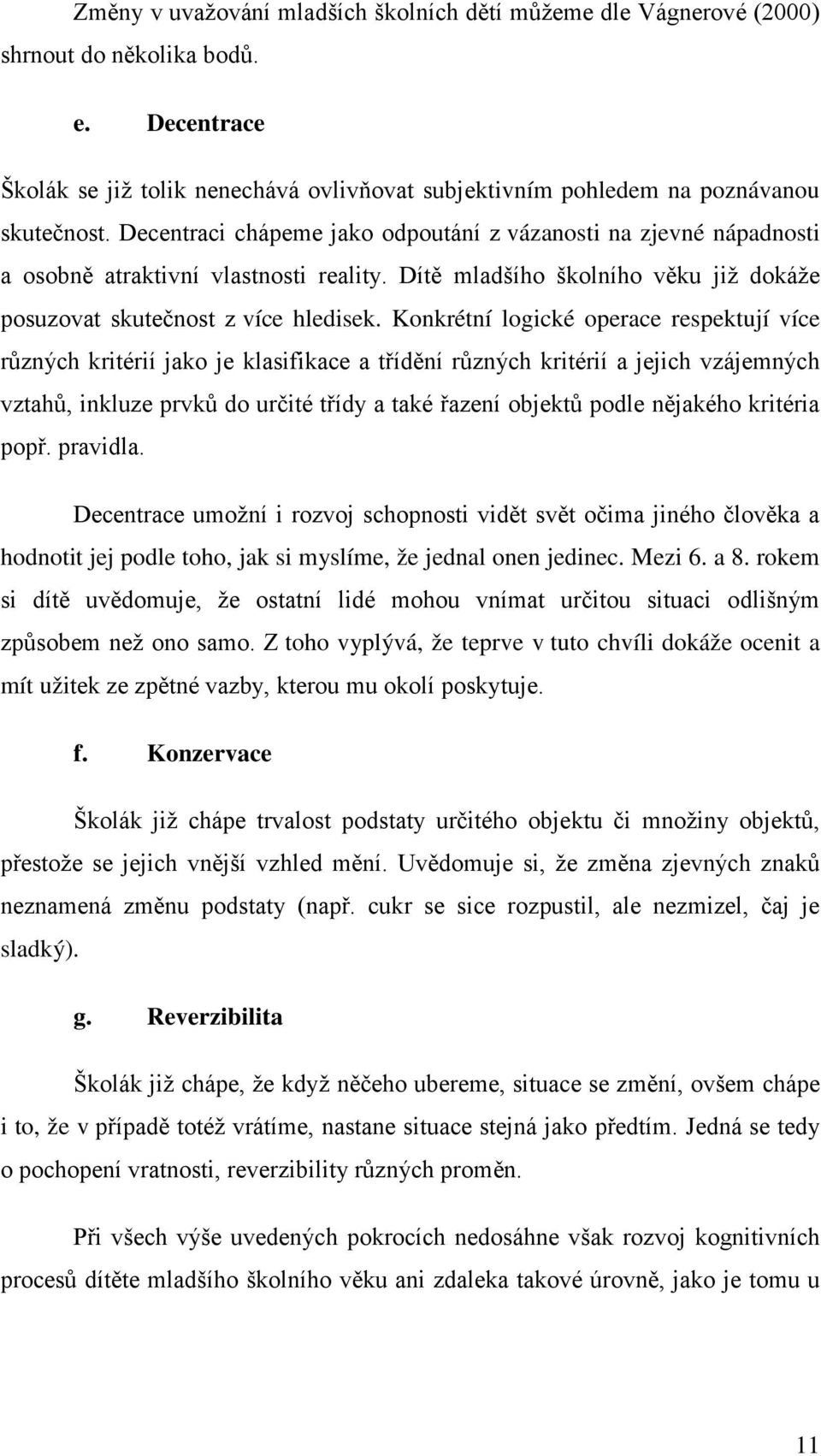 Konkrétní logické operace respektují více různých kritérií jako je klasifikace a třídění různých kritérií a jejich vzájemných vztahů, inkluze prvků do určité třídy a také řazení objektů podle