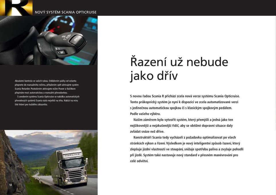 S uvedením systému Scania Opticruise se nabídka automatických převodových systémů Scania stala největší na trhu. Nabízí na míru šité řešení pro každého zákazníka.