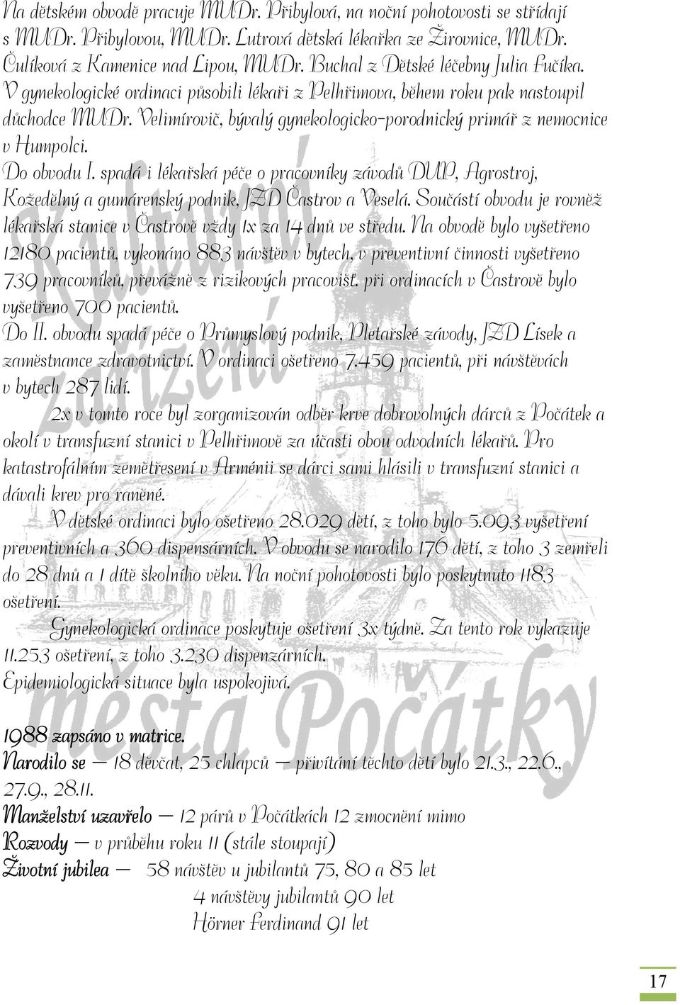 Velimírovič, bývalý gynekologicko-porodnický primář z nemocnice v Humpolci. Do obvodu I. spadá i lékařská péče o pracovníky závodů DUP, Agrostroj, Kožedělný a gumárenský podnik, JZD Častrov a Veselá.