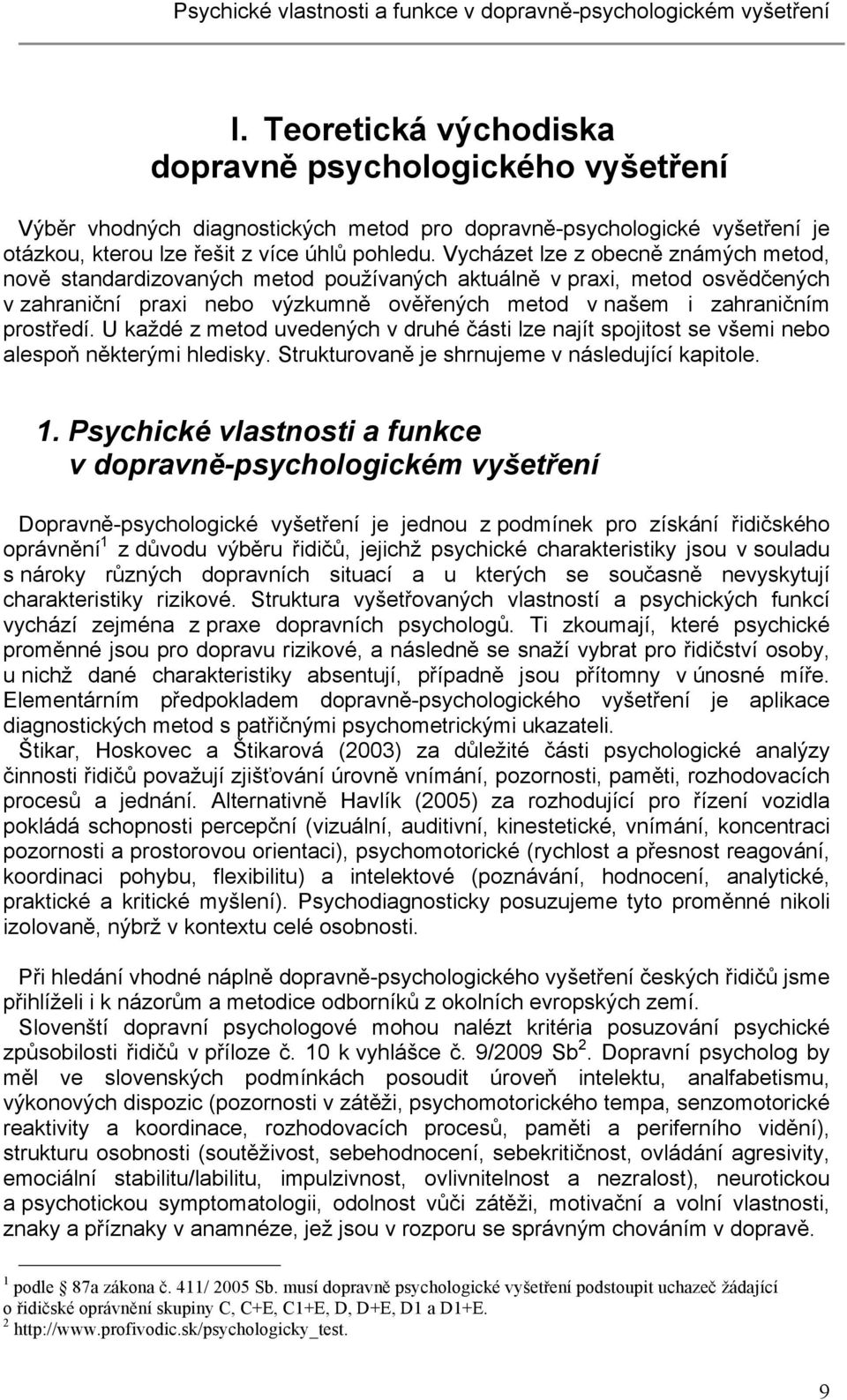 Vycházet lze z obecně známých metod, nově standardizovaných metod používaných aktuálně v praxi, metod osvědčených v zahraniční praxi nebo výzkumně ověřených metod v našem i zahraničním prostředí.