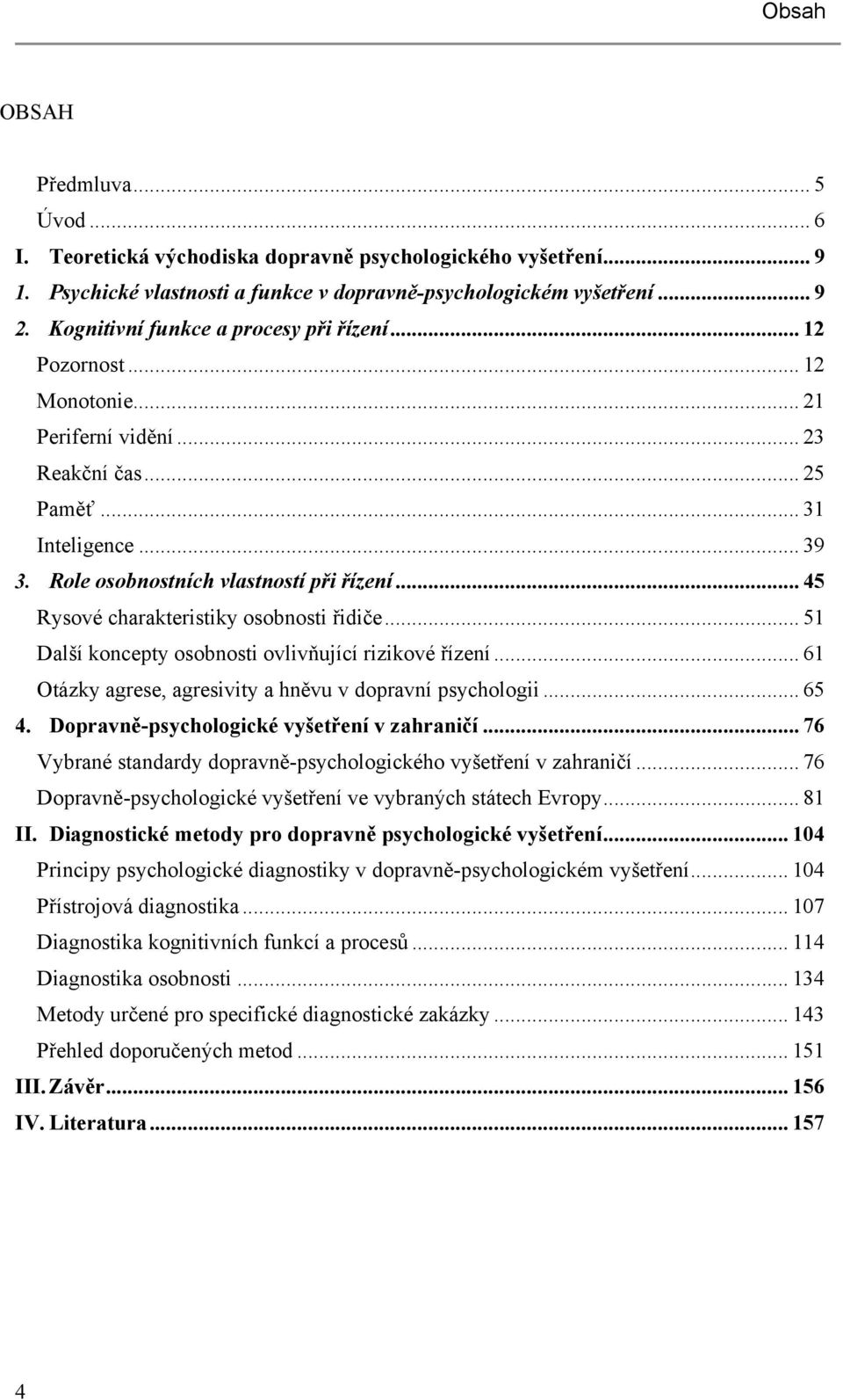 .. 45 Rysové charakteristiky osobnosti řidiče... 51 Další koncepty osobnosti ovlivňující rizikové řízení... 61 Otázky agrese, agresivity a hněvu v dopravní psychologii... 65 4.