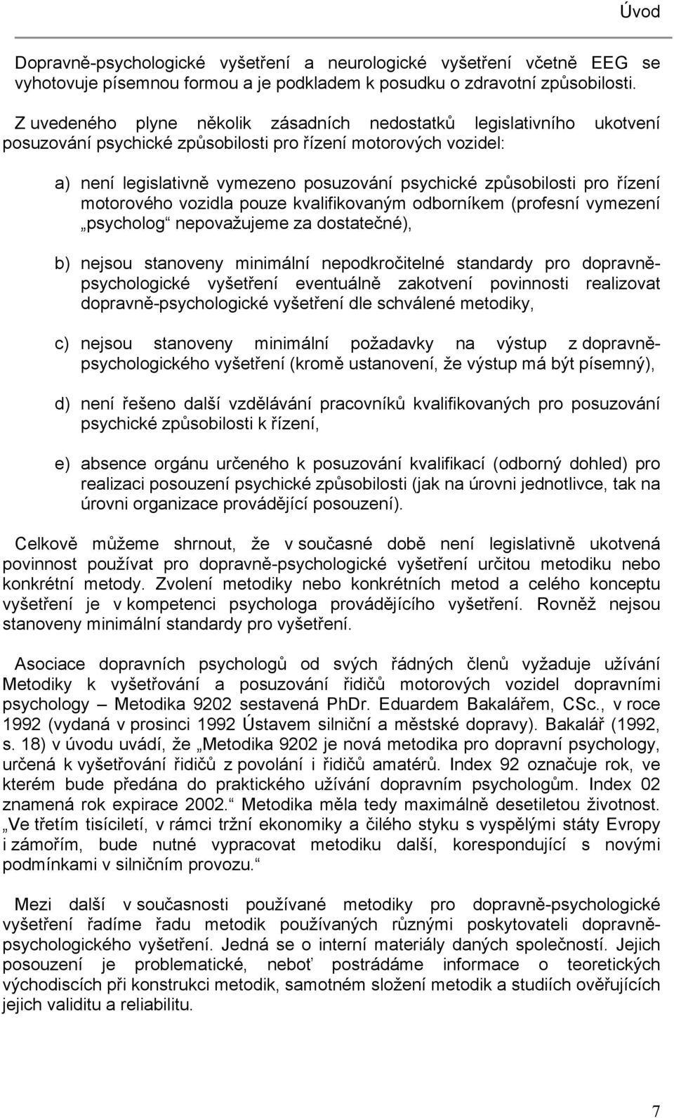 pro řízení motorového vozidla pouze kvalifikovaným odborníkem (profesní vymezení psycholog nepovažujeme za dostatečné), b) nejsou stanoveny minimální nepodkročitelné standardy pro