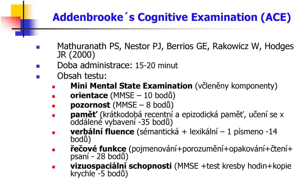 (krátkodobá recentní a epizodická paměť, učení se x oddálené vybavení -35 bodů) verbální fluence (sémantická + lexikální 1 písmeno -14