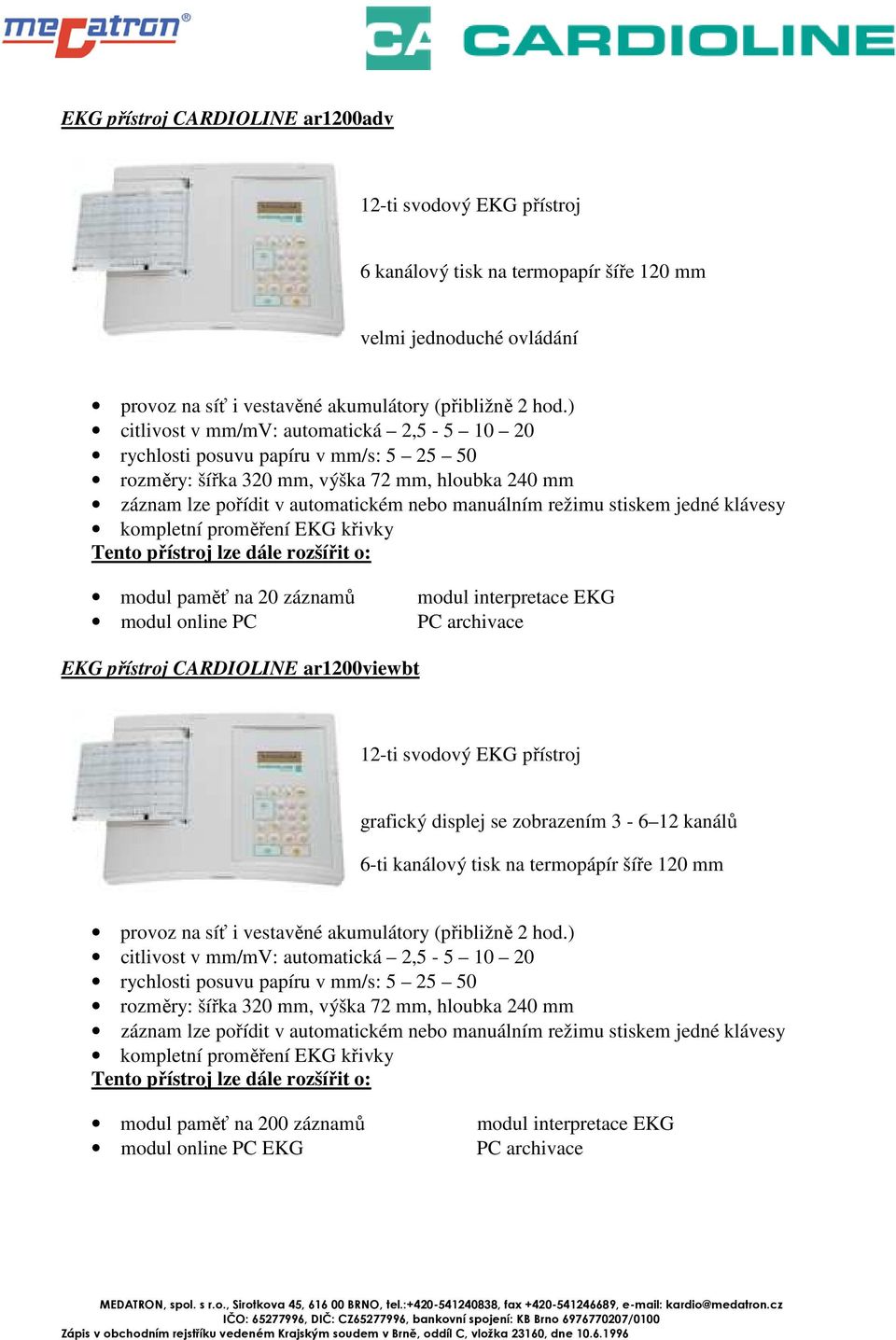 jedné klávesy kompletní proměření EKG křivky modul paměť na 20 záznamů modul online PC PC archivace EKG přístroj CARDIOLINE ar1200viewbt 12-ti svodový EKG přístroj grafický displej se zobrazením 3-6