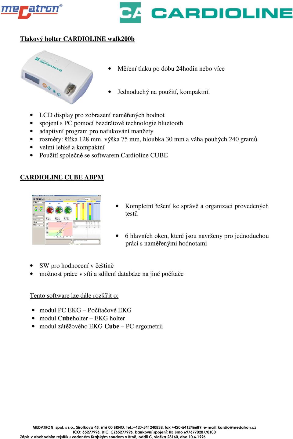 váha pouhých 240 gramů velmi lehké a kompaktní Použití společně se softwarem Cardioline CUBE CARDIOLINE CUBE ABPM Kompletní řešení ke správě a organizaci provedených testů 6 hlavních oken,