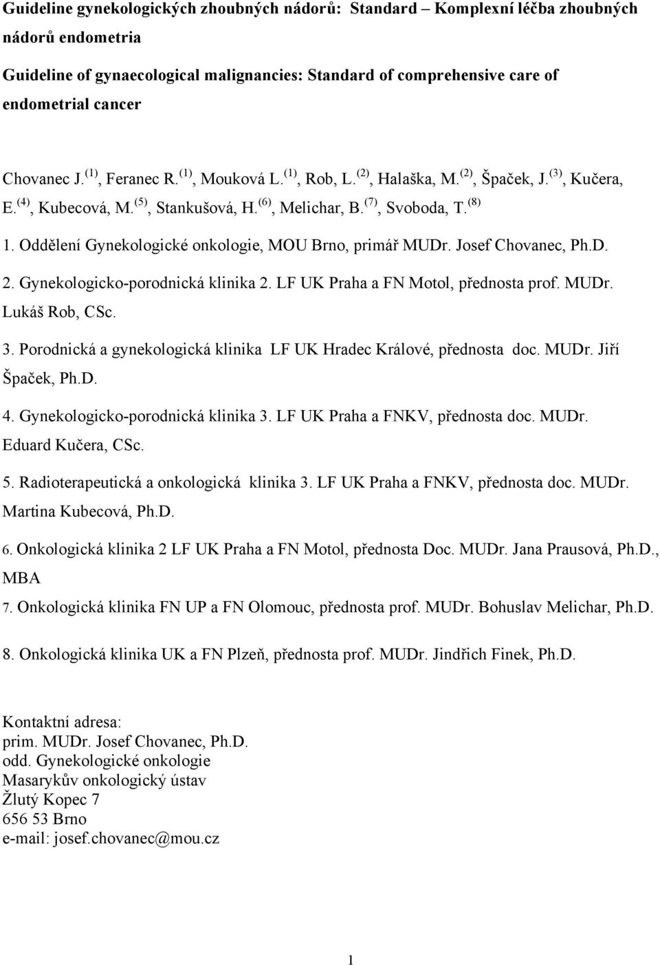 Oddělení Gynekologické onkologie, MOU Brno, primář MUDr. Josef Chovanec, Ph.D. 2. Gynekologicko-porodnická klinika 2. LF UK Praha a FN Motol, přednosta prof. MUDr. Lukáš Rob, CSc. 3.