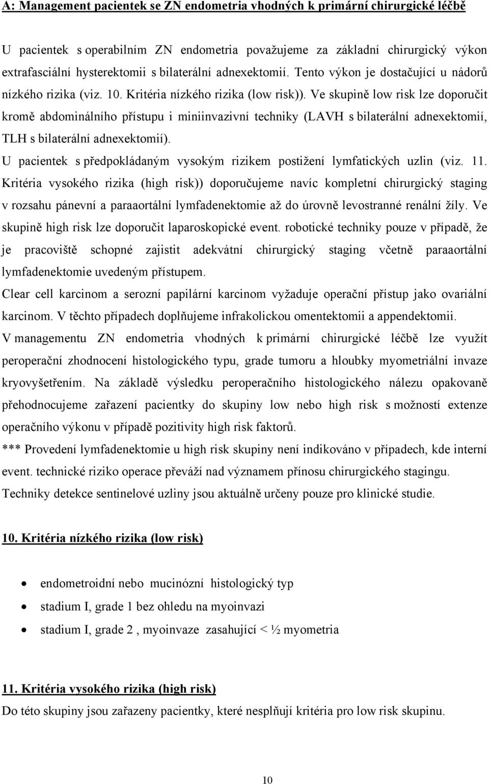 Ve skupině low risk lze doporučit kromě abdominálního přístupu i miniinvazivní techniky (LAVH s bilaterální adnexektomií, TLH s bilaterální adnexektomií).