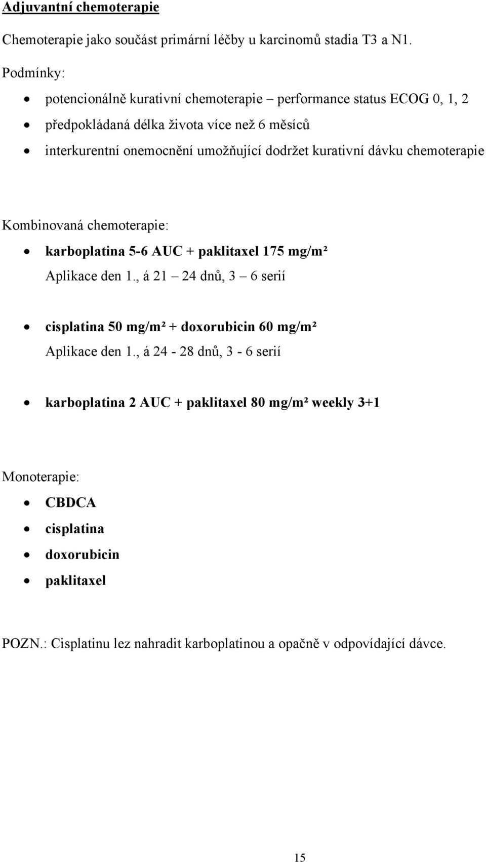 dodržet kurativní dávku chemoterapie Kombinovaná chemoterapie: karboplatina 5-6 AUC + paklitaxel 175 mg/m² Aplikace den 1.