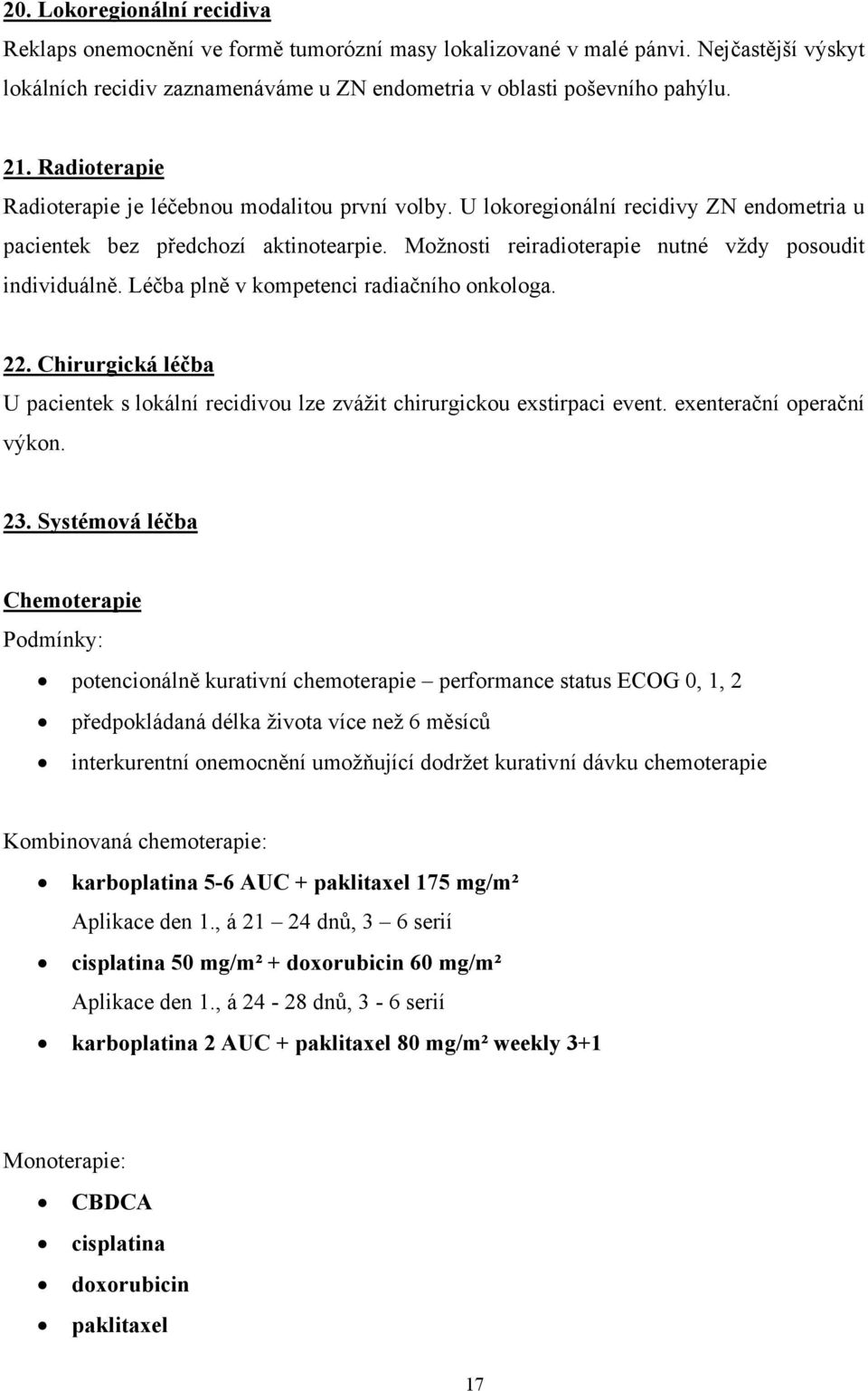 Léčba plně v kompetenci radiačního onkologa. 22. Chirurgická léčba U pacientek s lokální recidivou lze zvážit chirurgickou exstirpaci event. exenterační operační výkon. 23.