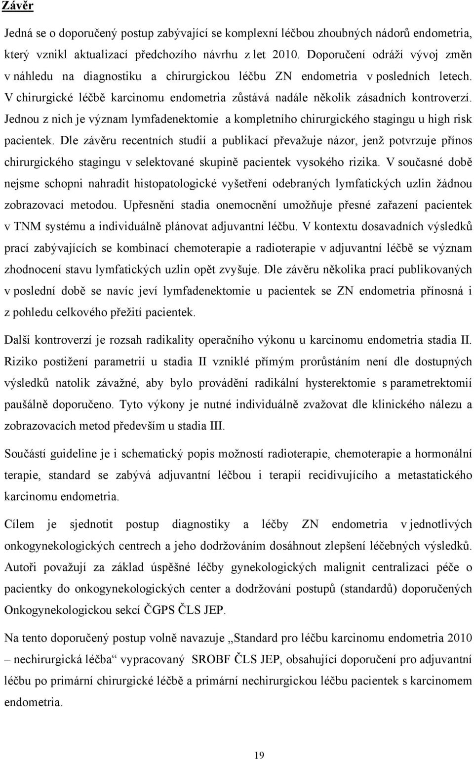 Jednou z nich je význam lymfadenektomie a kompletního chirurgického stagingu u high risk pacientek.