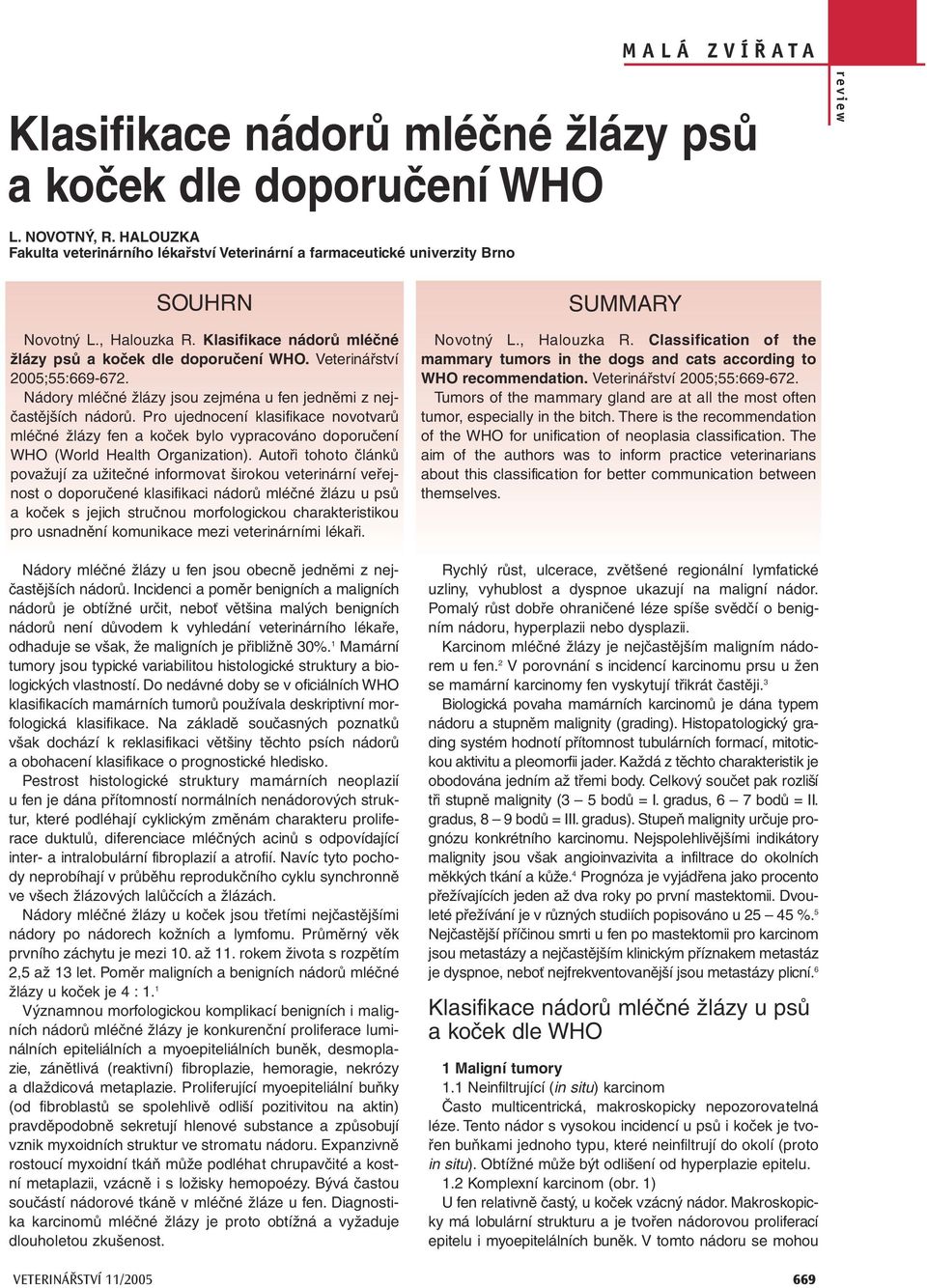 Pro ujednocení klasifikace novotvarů mléčné žlázy fen a koček bylo vypracováno doporučení WHO (World Health Organization).