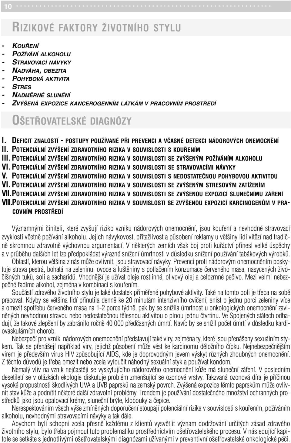 POTENCIÁLNÍ ZVÝŠENÍ ZDRAVOTNÍHO RIZIKA V SOUVISLOSTI S KOUŘENÍM III. POTENCIÁLNÍ ZVÝŠENÍ ZDRAVOTNÍHO RIZIKA V SOUVISLOSTI SE ZVÝŠENÝM POŽÍVÁNÍM ALKOHOLU VI.